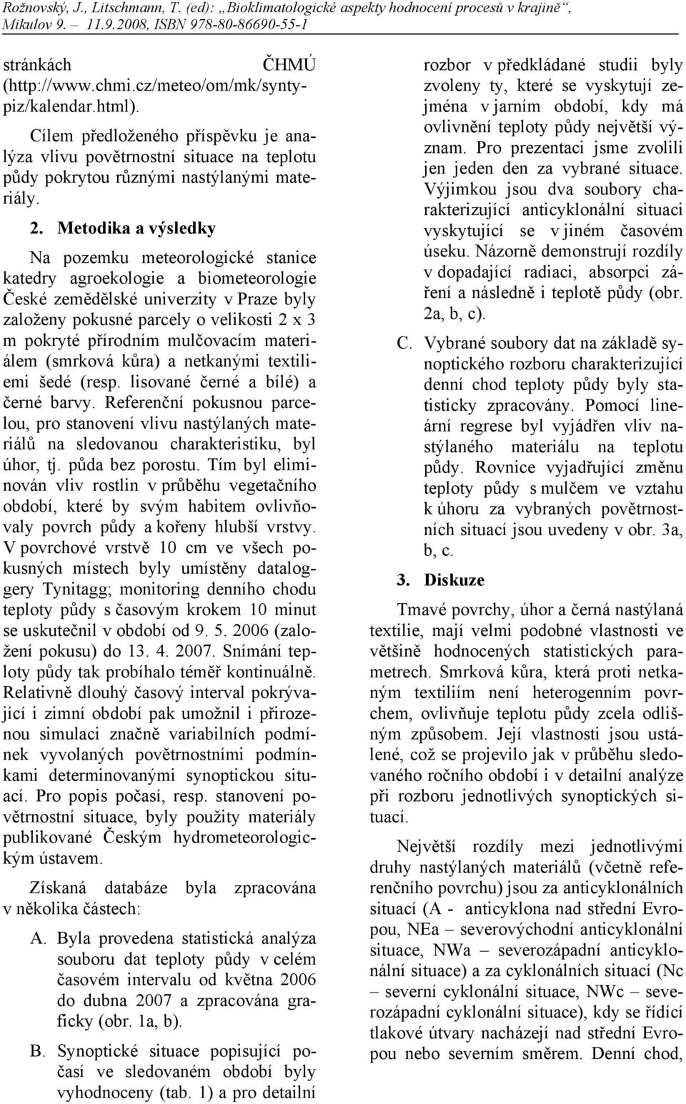 Metodika a výsledky Na pozemku meteorologické stanice katedry agroekologie a biometeorologie České zemědělské univerzity v Praze byly založeny pokusné parcely o velikosti 2 x 3 m pokryté přírodním