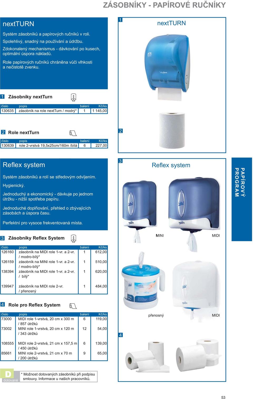 Zásobníky nextturn 05 zásobník na role nextturn / modrý* 5,00 Role nextturn 09 role -vrstvá 9,5x5cm/0m /bílá 7,00 Reflex system Systém zásobníků a rolí se středovým odvíjením. Hygienický.