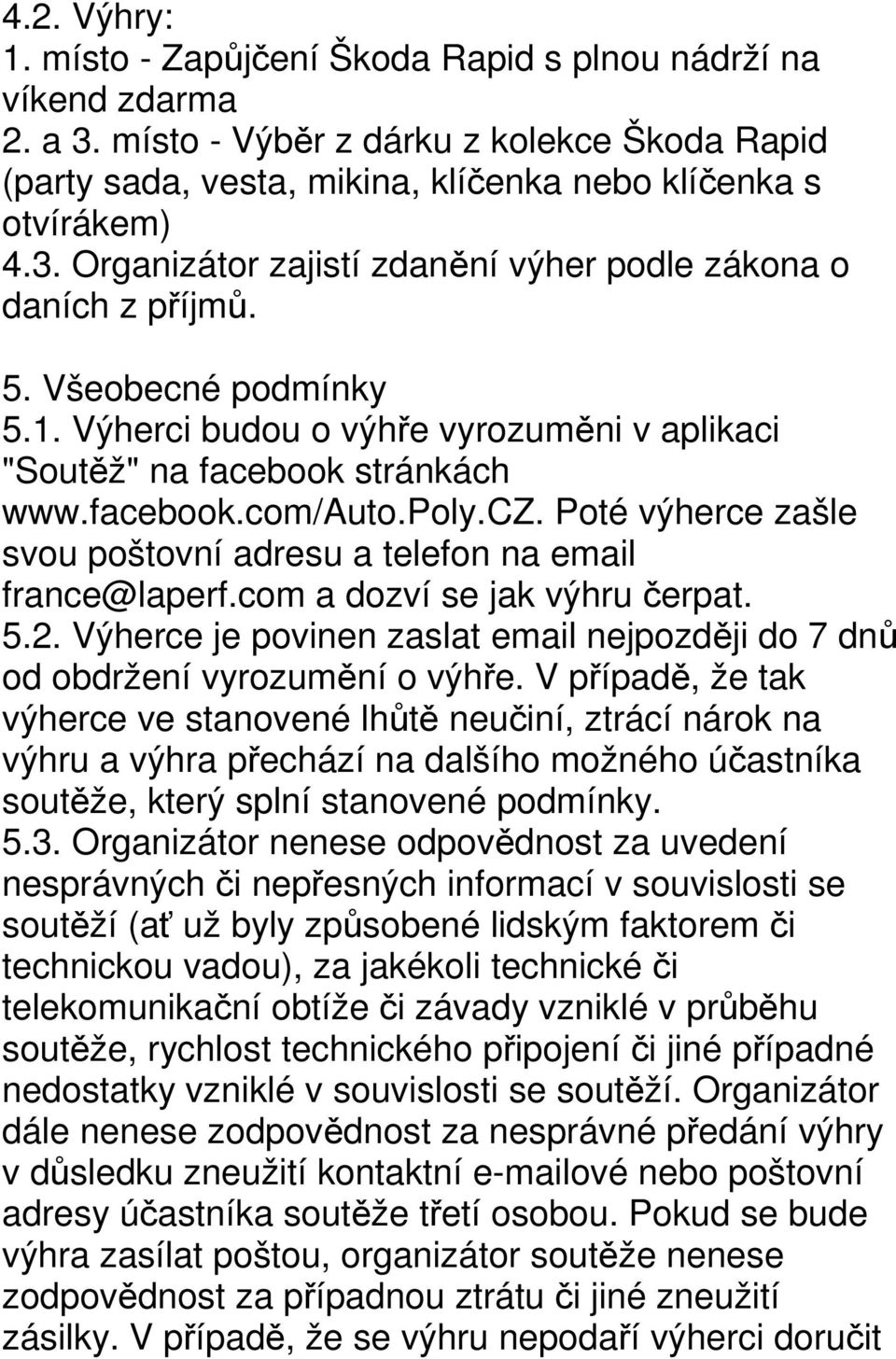 Poté výherce zašle svou poštovní adresu a telefon na email france@laperf.com a dozví se jak výhru čerpat. 5.2. Výherce je povinen zaslat email nejpozději do 7 dnů od obdržení vyrozumění o výhře.