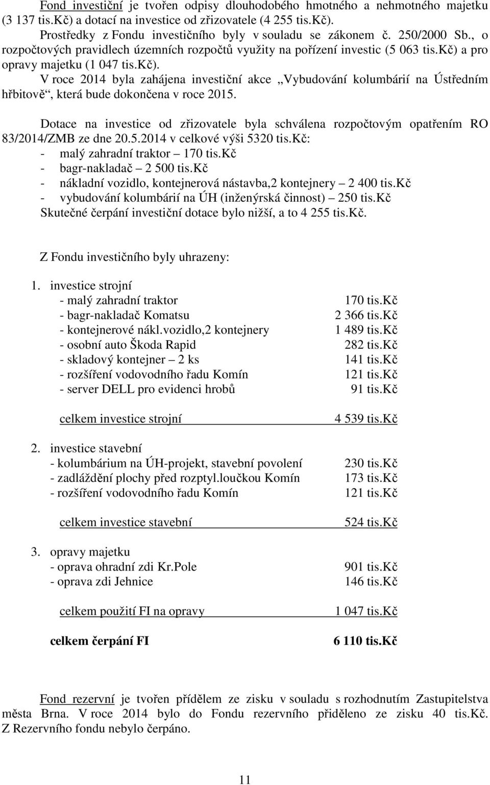 a pro opravy majetku (1 047 tis.kč). V roce byla zahájena investiční akce Vybudování kolumbárií na Ústředním hřbitově, která bude dokončena v roce 2015.