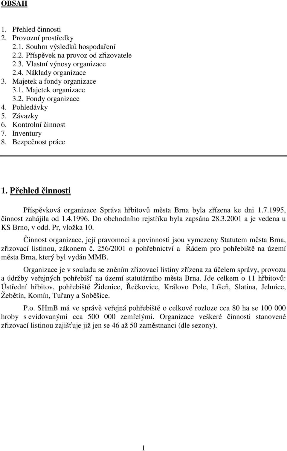 Přehled činnosti Příspěvková organizace Správa hřbitovů města Brna byla zřízena ke dni 1.7.1995, činnost zahájila od 1.4.1996. Do obchodního rejstříku byla zapsána 28.3.