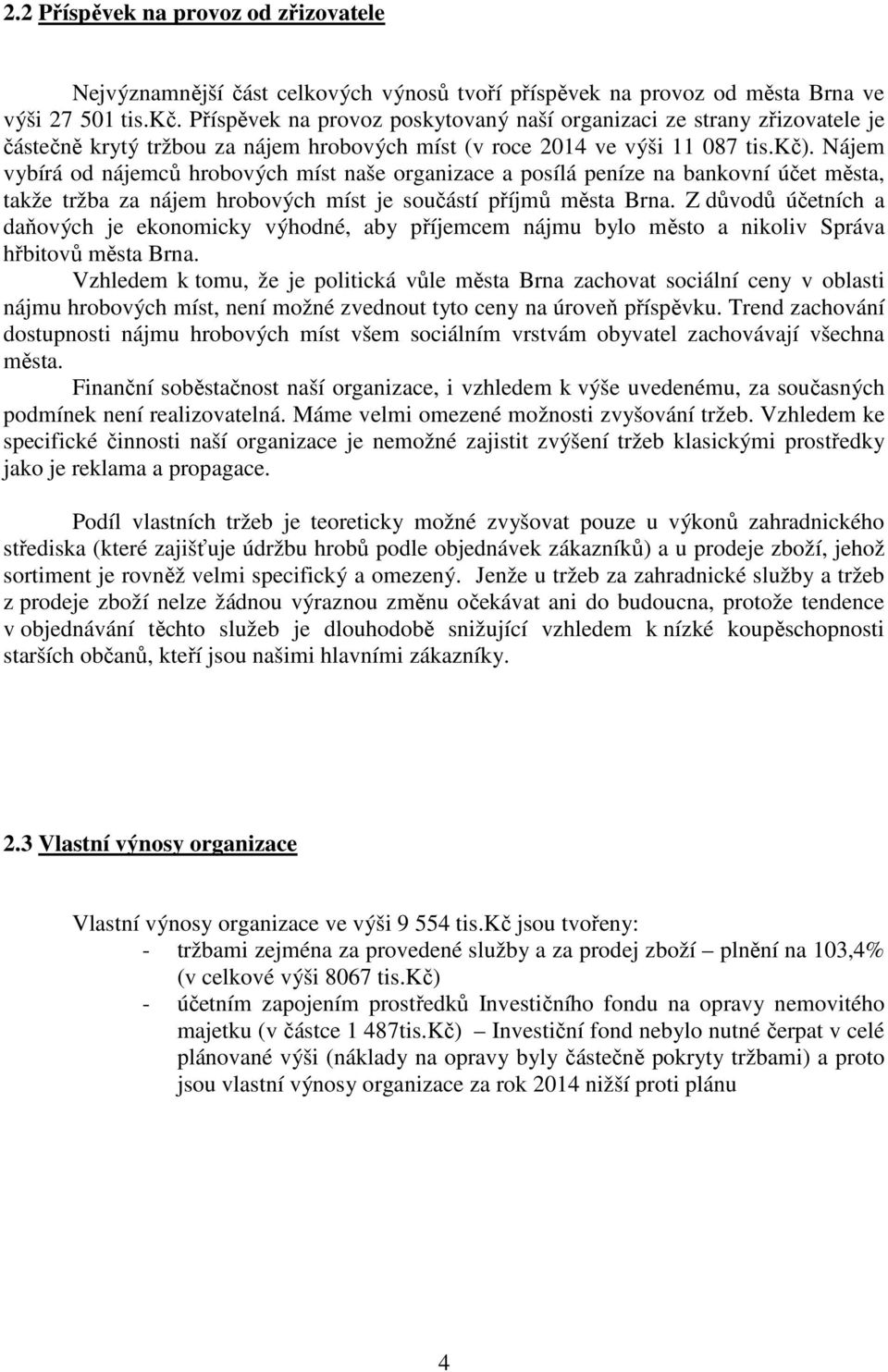 Nájem vybírá od nájemců hrobových míst naše organizace a posílá peníze na bankovní účet města, takže tržba za nájem hrobových míst je součástí příjmů města Brna.
