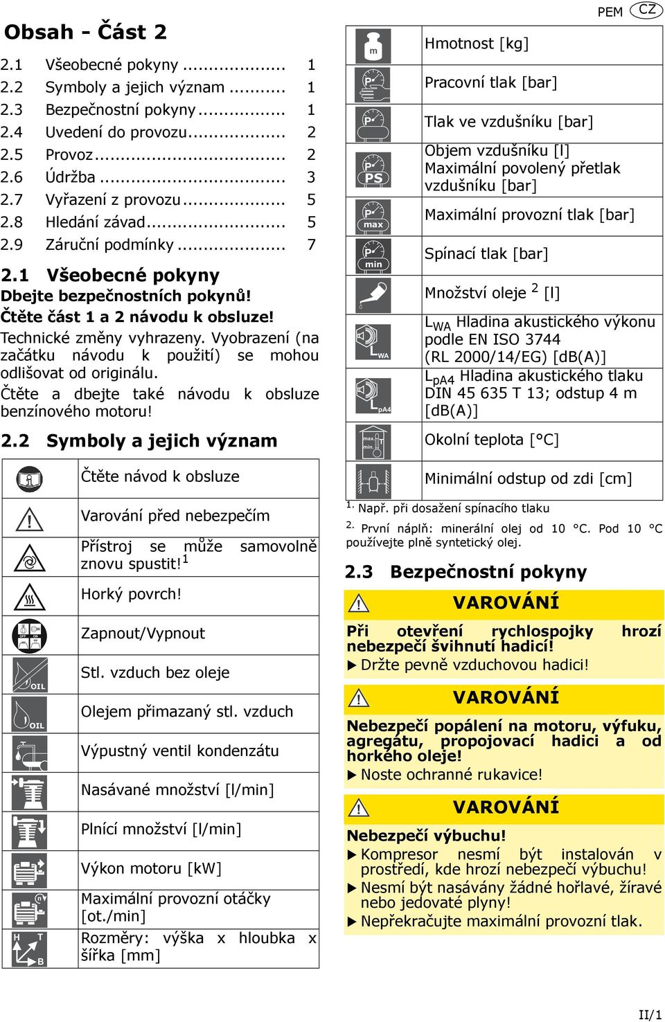 Vyobrazení (na začátku návodu k použití) se mohou odlišovat od originálu. Čtěte a dbejte také návodu k obsluze benzínového motoru! 2.