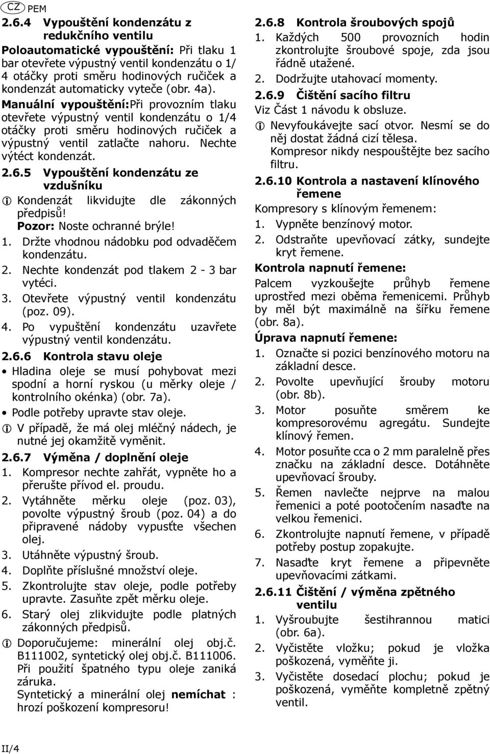 vyteče (obr. 4a). Manuální vypouštění:při provozním tlaku otevřete výpustný ventil kondenzátu o 1/4 otáčky proti směru hodinových ručiček a výpustný ventil zatlačte nahoru. Nechte výtéct kondenzát. 2.