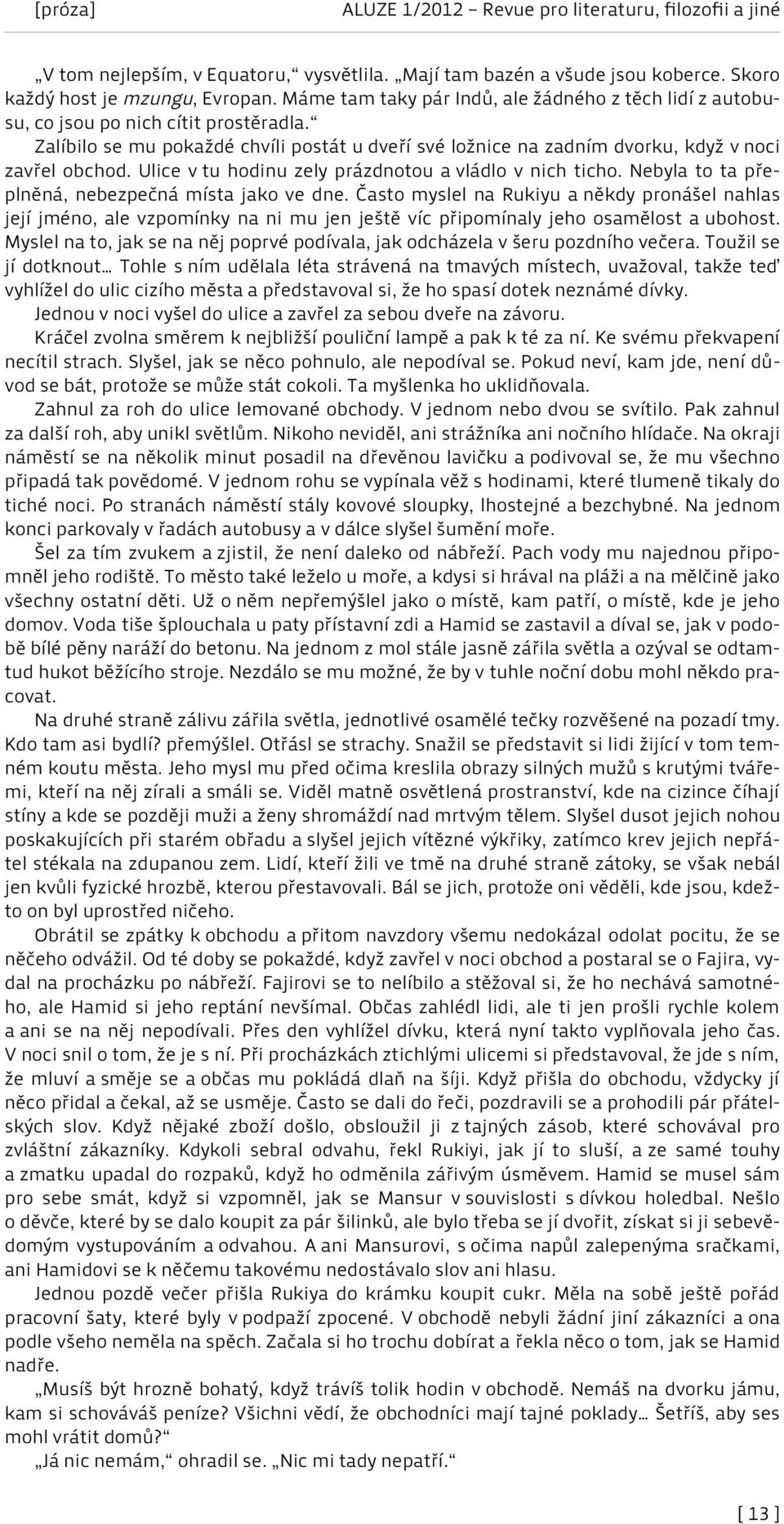 Ulice v tu hodinu zely prázdnotou a vládlo v nich ticho. Nebyla to ta přeplněná, nebezpečná místa jako ve dne.