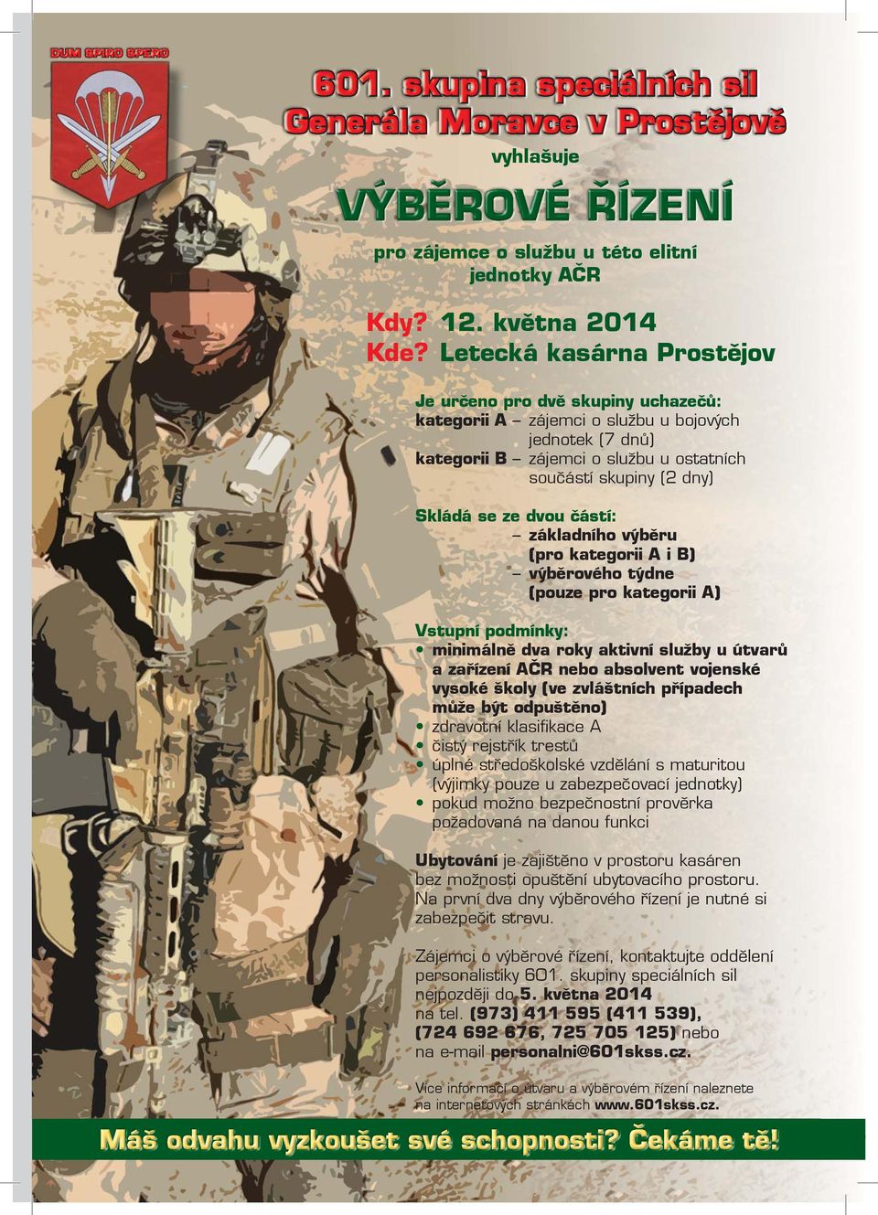 dvou ástí: základního výb ru (pro kategorii A i B) výb rového týdne (pouze pro kategorii A) Vstupní podmínky: minimáln dva roky aktivní služby u útvar a za ízení A R nebo absolvent vojenské vysoké