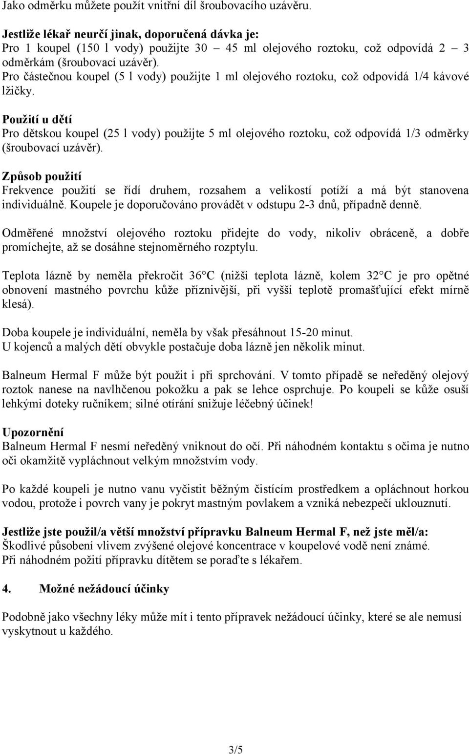 Pro částečnou koupel (5 l vody) použijte 1 ml olejového roztoku, což odpovídá 1/4 kávové lžičky.