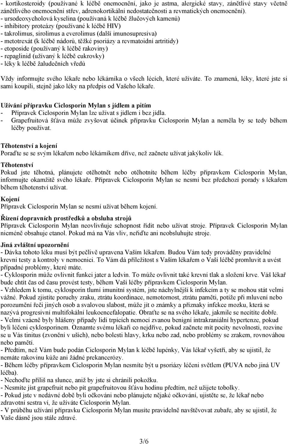 nádorů, těžké psoriázy a revmatoidní artritidy) - etoposide (používaný k léčbě rakoviny) - repaglinid (užívaný k léčbě cukrovky) - léky k léčbě žaludečních vředů Vždy informujte svého lékaře nebo