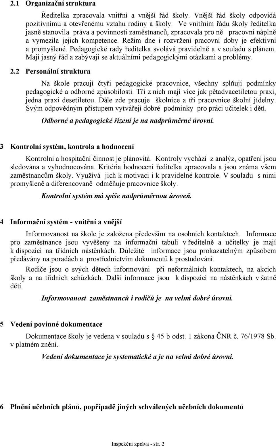 Režim dne i rozvržení pracovní doby je efektivní a promyšlené. Pedagogické rady ředitelka svolává pravidelně a v souladu s plánem.