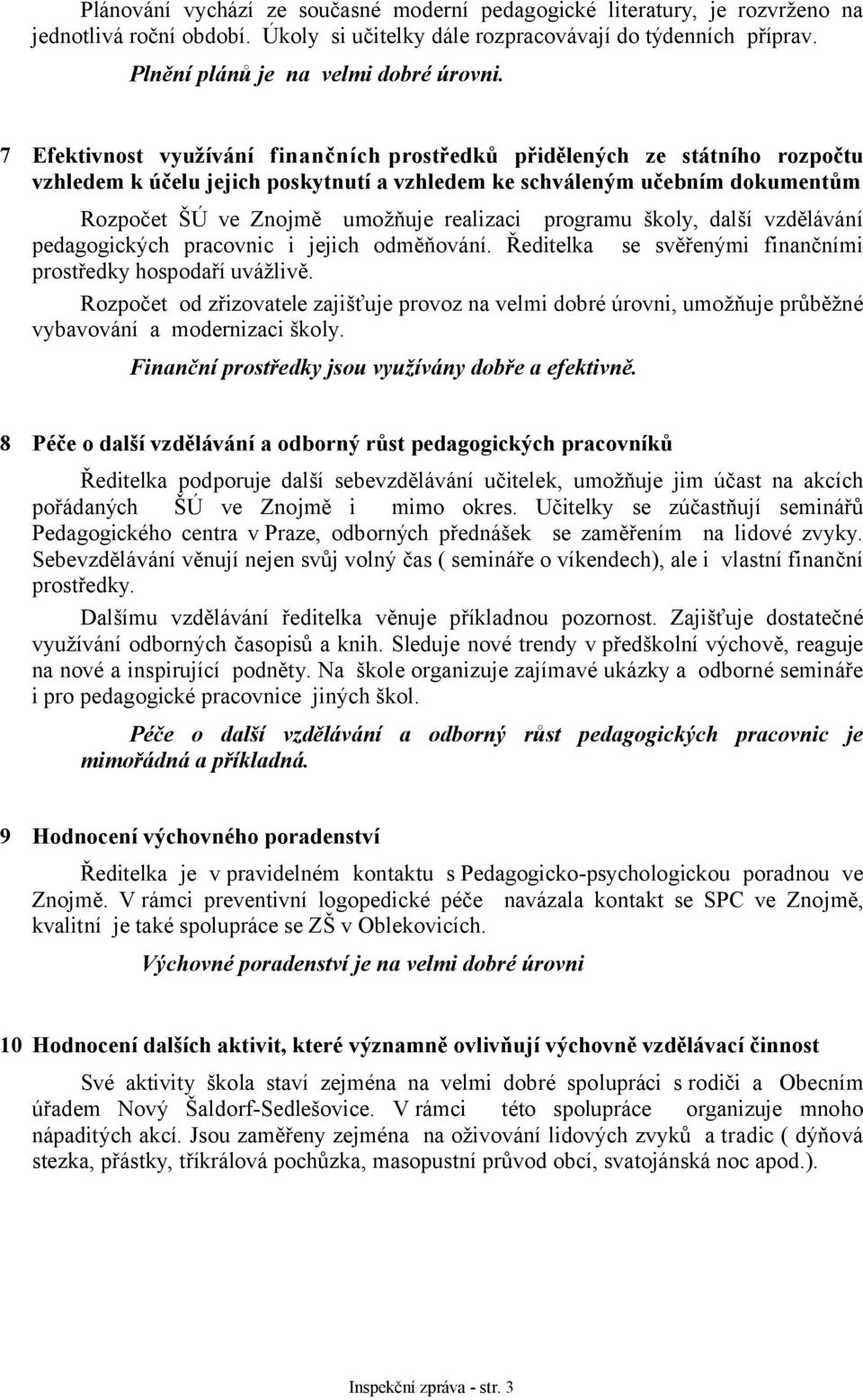 7 Efektivnost využívání finančních prostředků přidělených ze státního rozpočtu vzhledem k účelu jejich poskytnutí a vzhledem ke schváleným učebním dokumentům Rozpočet ŠÚ ve Znojmě umožňuje realizaci