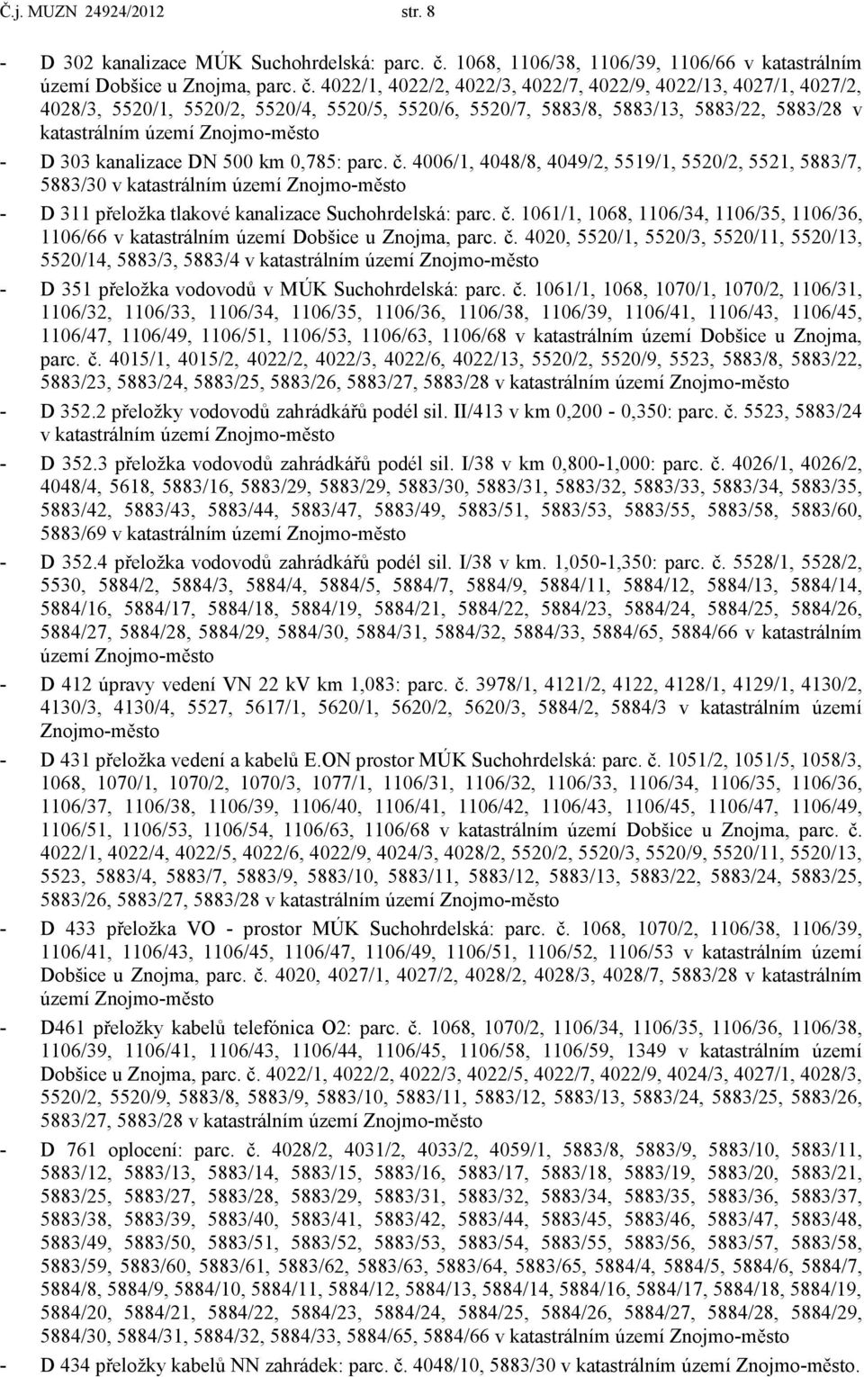 4022/1, 4022/2, 4022/3, 4022/7, 4022/9, 4022/13, 4027/1, 4027/2, 4028/3, 5520/1, 5520/2, 5520/4, 5520/5, 5520/6, 5520/7, 5883/8, 5883/13, 5883/22, 5883/28 v katastrálním území Znojmo-město - D 303