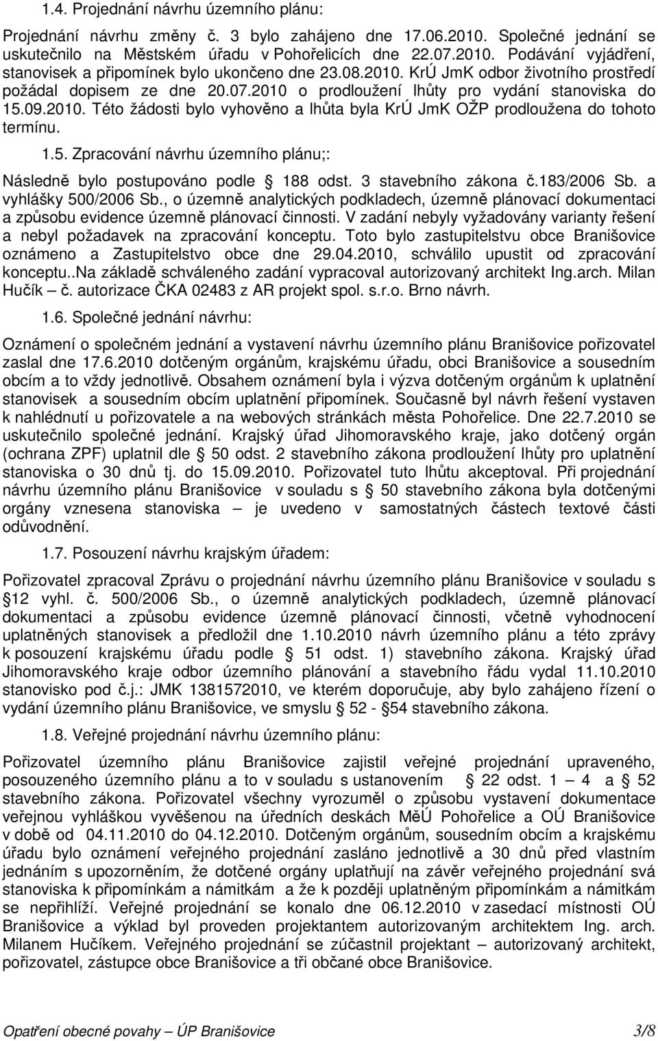 1.5. Zpracování návrhu územního plánu;: Následně bylo postupováno podle 188 odst. 3 stavebního zákona č.183/2006 Sb. a vyhlášky 500/2006 Sb.