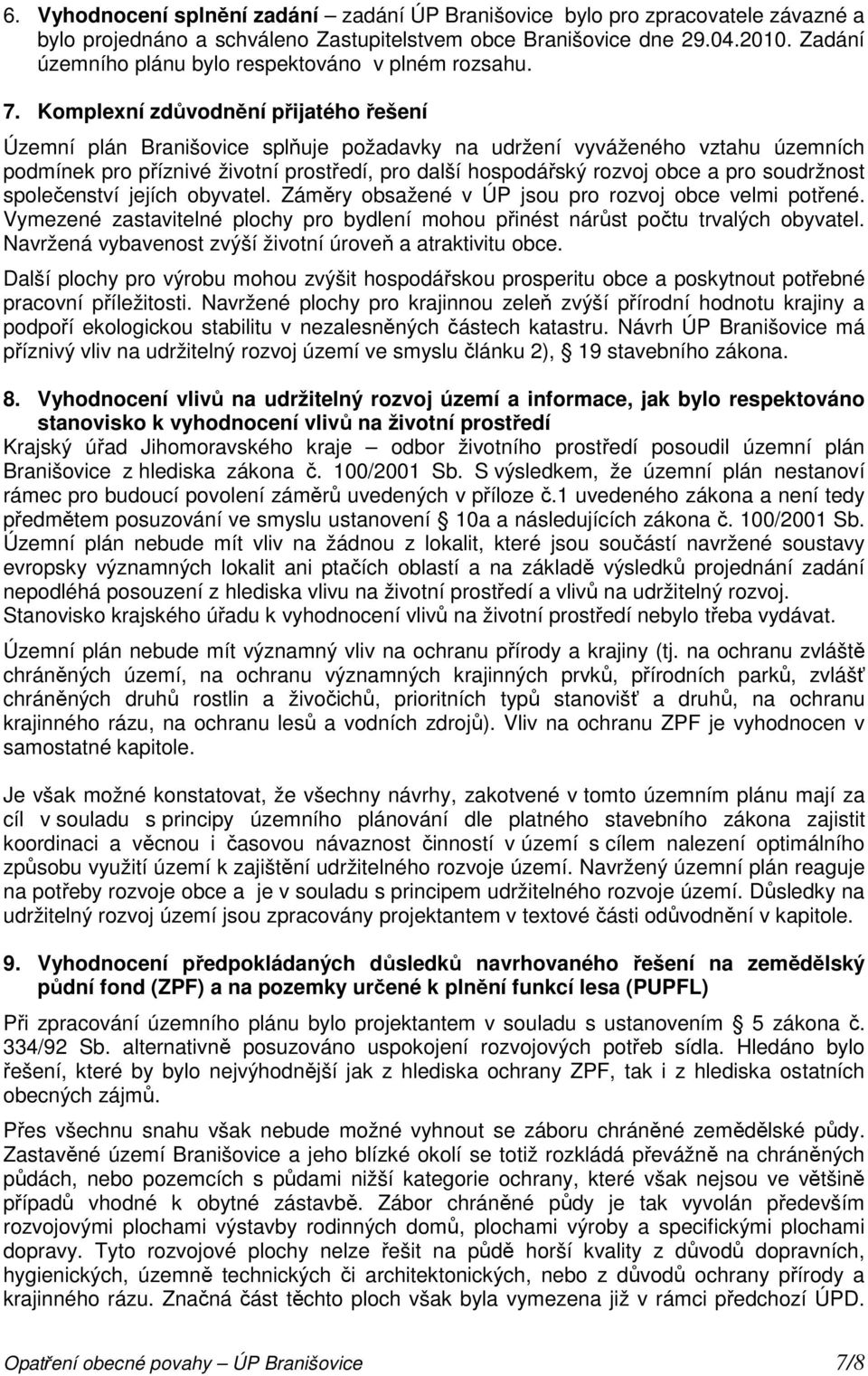 Komplexní zdůvodnění přijatého řešení Územní plán Branišovice splňuje požadavky na udržení vyváženého vztahu územních podmínek pro příznivé životní prostředí, pro další hospodářský rozvoj obce a pro