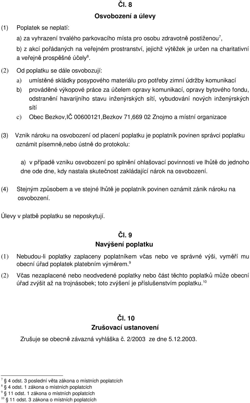 (2) Od poplatku se dále osvobozují: a) umístěné skládky posypového materiálu pro potřeby zimní údržby komunikací b) prováděné výkopové práce za účelem opravy komunikací, opravy bytového fondu,