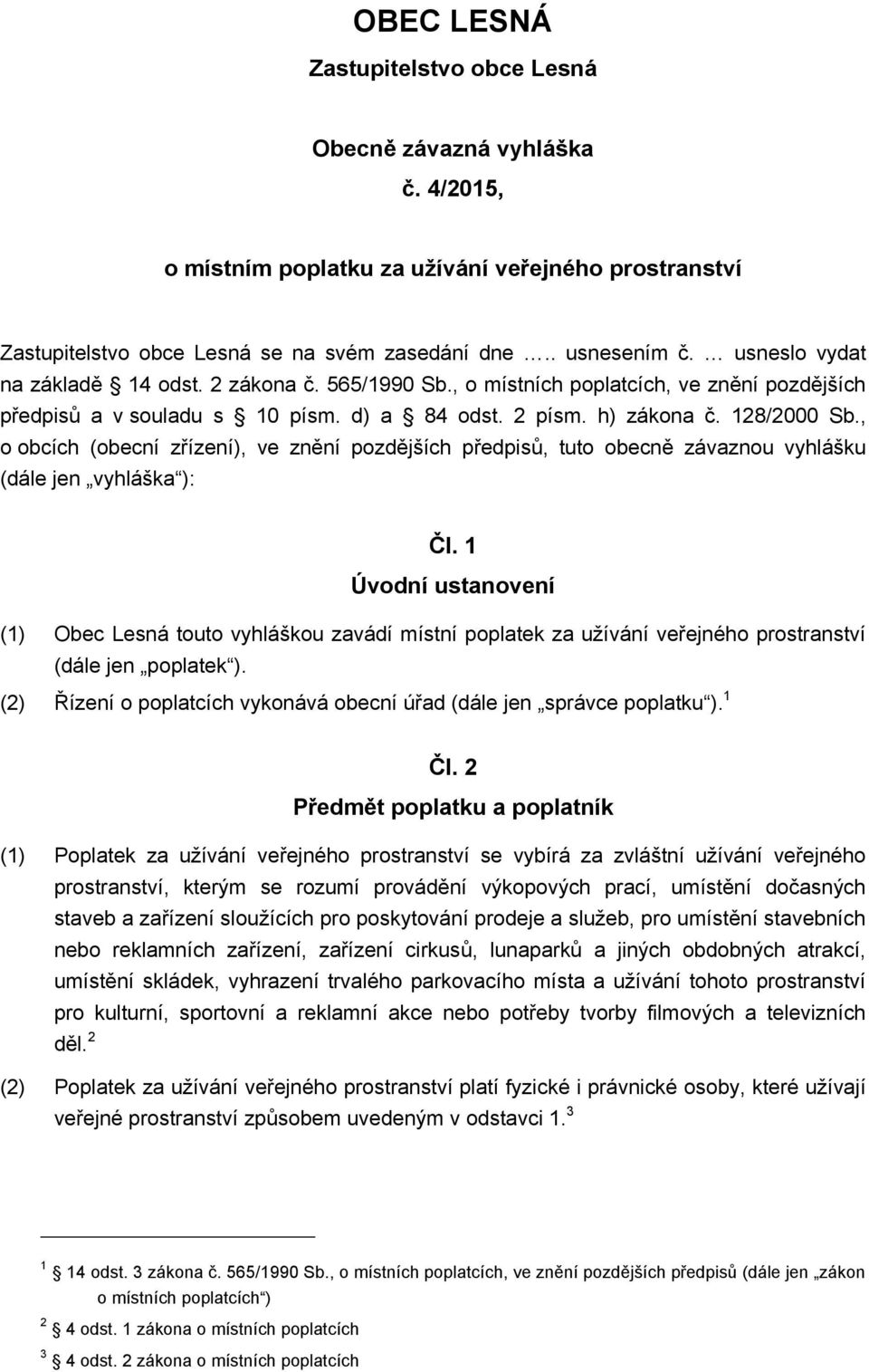 , o obcích (obecní zřízení), ve znění pozdějších předpisů, tuto obecně závaznou vyhlášku (dále jen vyhláška ): Čl.