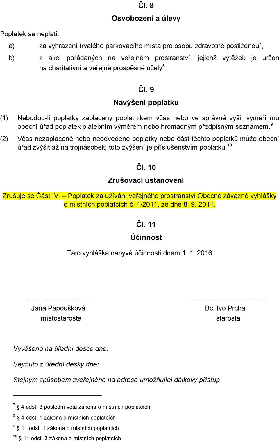 9 Navýšení poplatku (1) Nebudou-li poplatky zaplaceny poplatníkem včas nebo ve správné výši, vyměří mu obecní úřad poplatek platebním výměrem nebo hromadným předpisným seznamem.