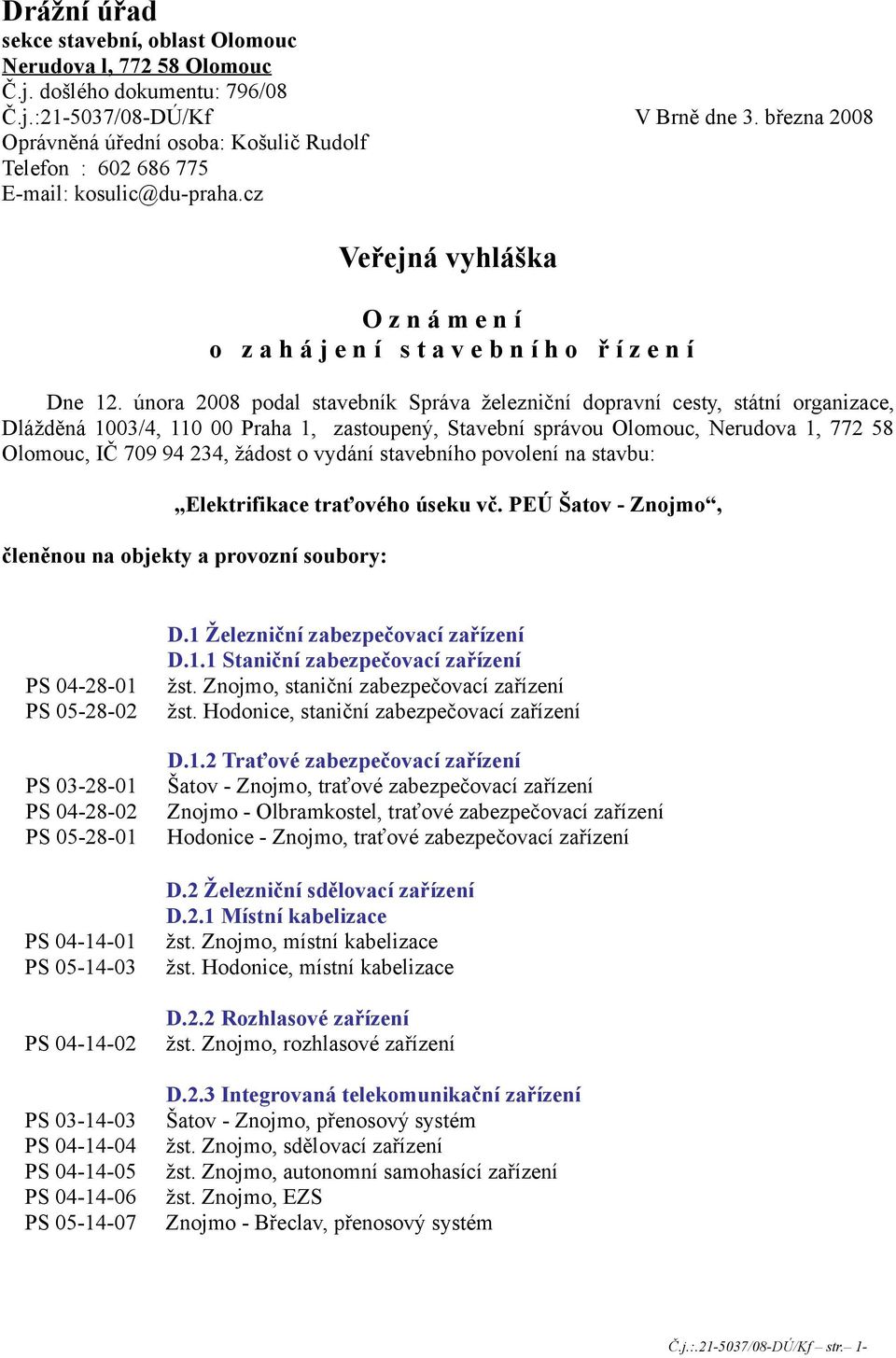 února 2008 podal stavebník Správa železniční dopravní cesty, státní organizace, Dlážděná 1003/4, 110 00 Praha 1, zastoupený, Stavební správou Olomouc, Nerudova 1, 772 58 Olomouc, IČ 709 94 234,