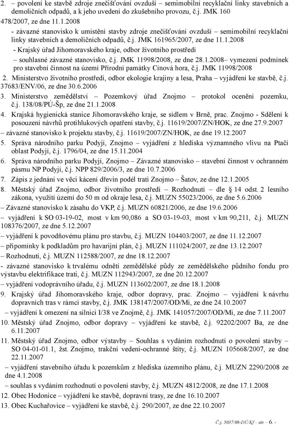 j. JMK 11998/2008, ze dne 28.1.2008 vymezení podmínek pro stavební činnost na území Přírodní památky Cínová hora, č.j. JMK 11998/2008 2.