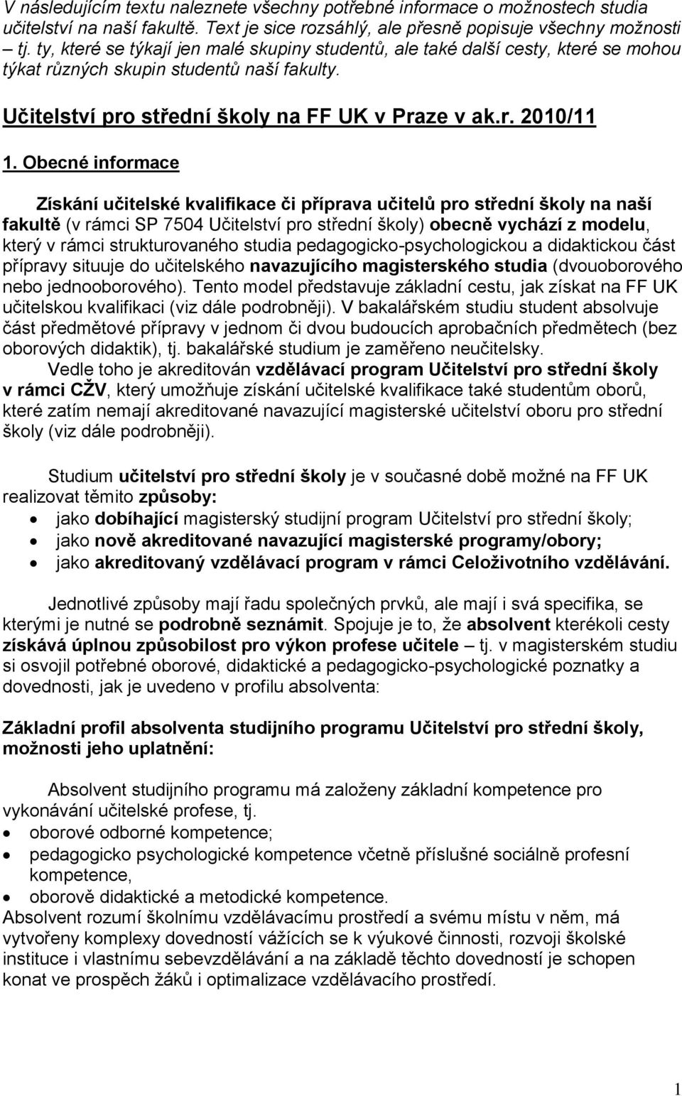 Obecné informace Získání učitelské kvalifikace či příprava učitelů pro střední školy na naší fakultě (v rámci SP 7504 Učitelství pro střední školy) obecně vychází z modelu, který v rámci