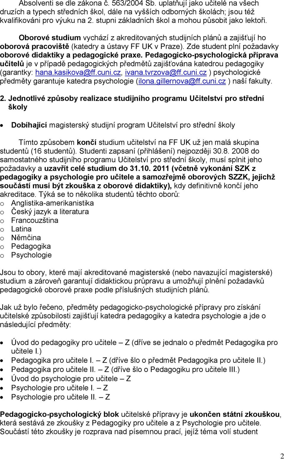 Zde student plní poţadavky oborové didaktiky a pedagogické praxe. Pedagogicko-psychologická příprava učitelů je v případě pedagogických předmětů zajišťována katedrou pedagogiky (garantky: hana.