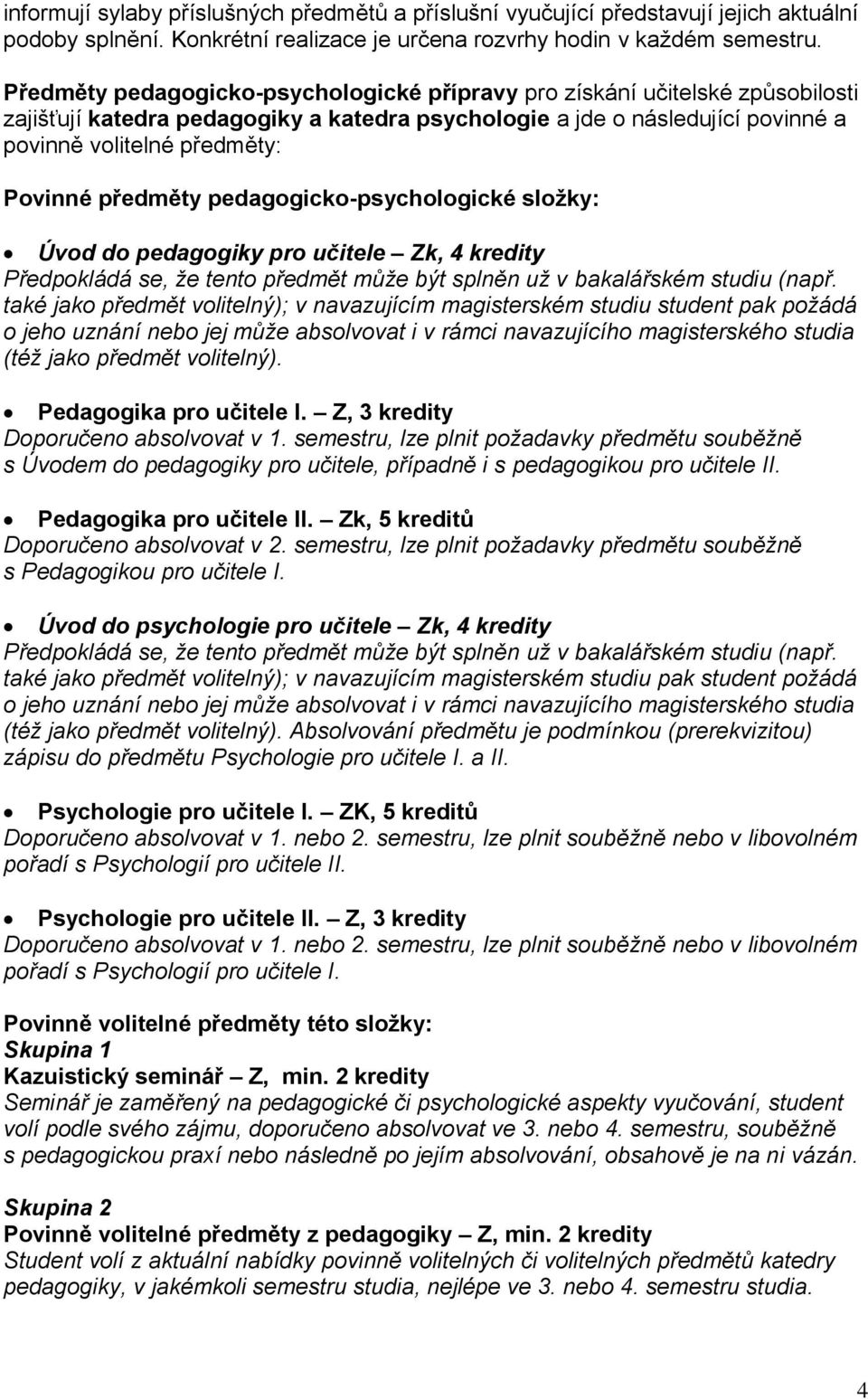 předměty pedagogicko-psychologické sloţky: Úvod do pedagogiky pro učitele Zk, 4 kredity Předpokládá se, že tento předmět může být splněn už v bakalářském studiu (např.