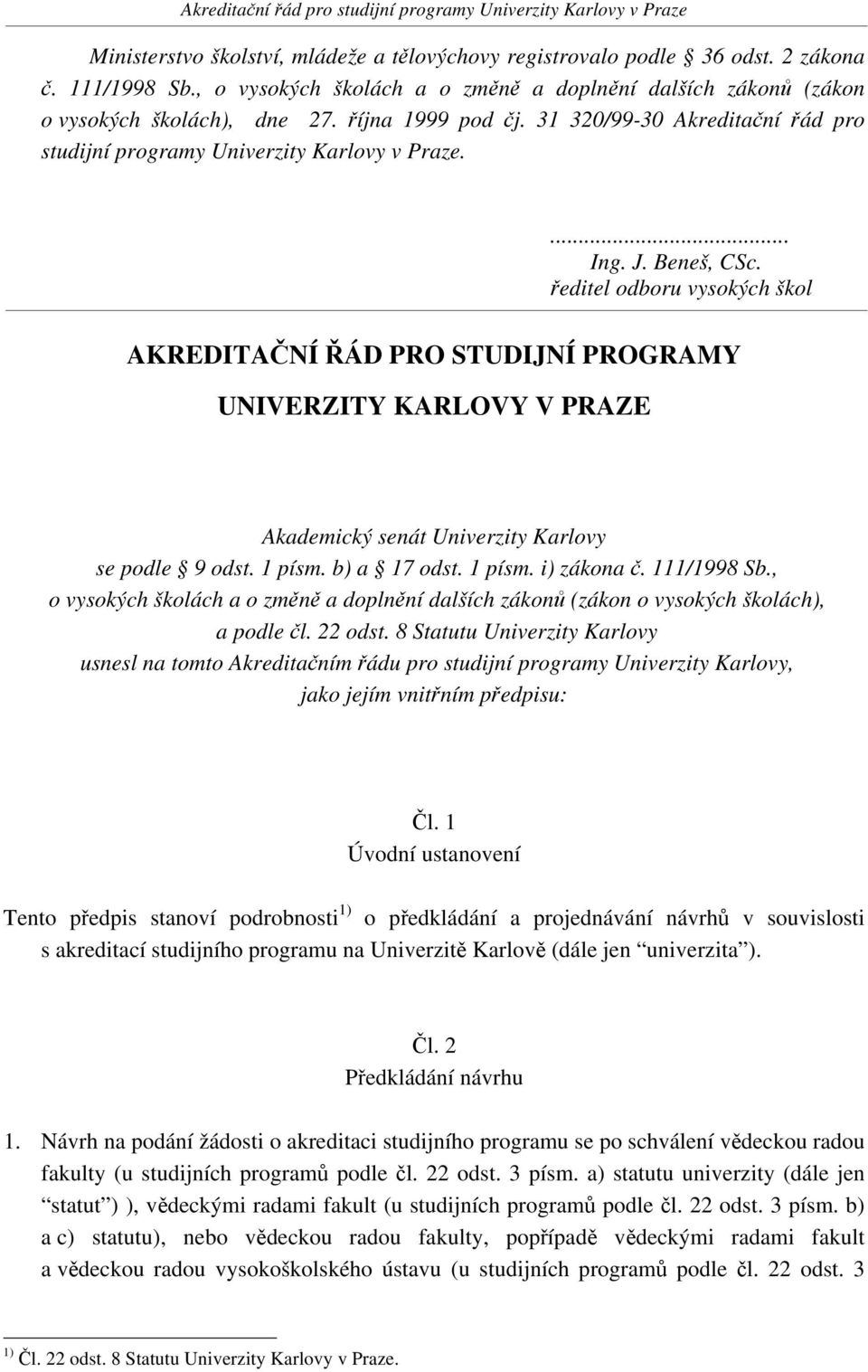 ředitel odboru vysokých škol AKREDITAČNÍ ŘÁD PRO STUDIJNÍ PROGRAMY UNIVERZITY KARLOVY V PRAZE Akademický senát Univerzity Karlovy se podle 9 odst. 1 písm. b) a 17 odst. 1 písm. i) zákona č.