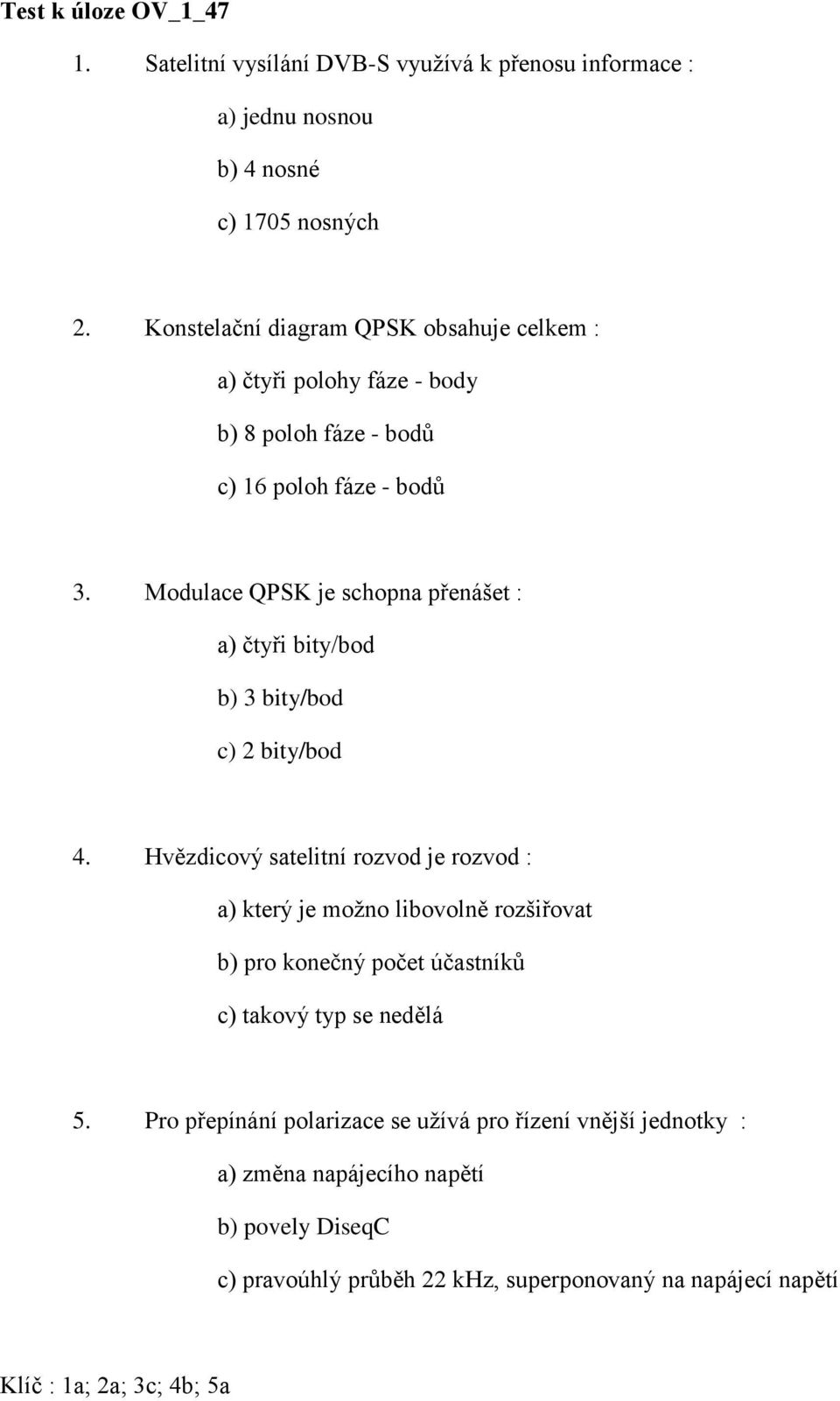 Modulace QPSK je schopna přenášet : a) čtyři bity/bod b) 3 bity/bod c) 2 bity/bod 4.