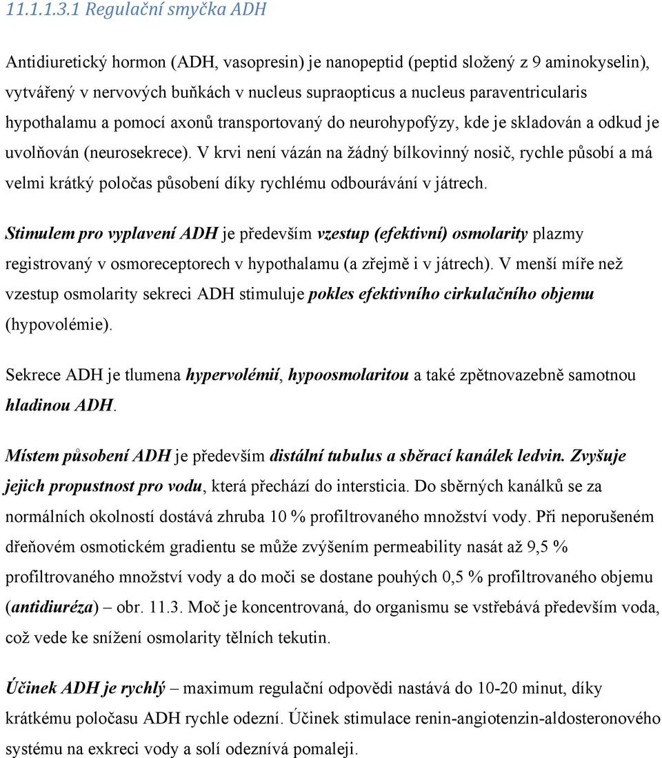 hypothalamu a pomocí axonů transportovaný do neurohypofýzy, kde je skladován a odkud je uvolňován (neurosekrece).