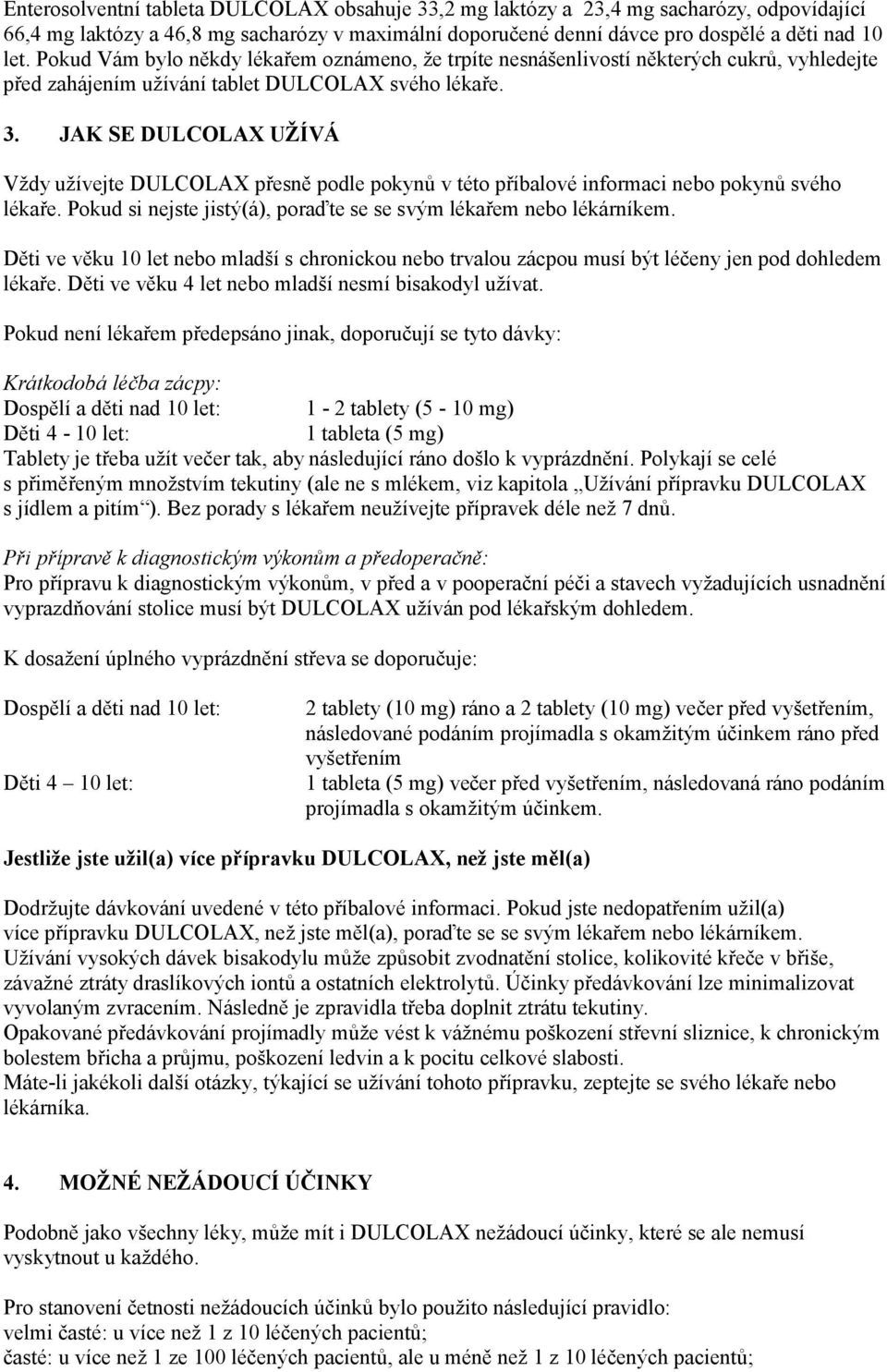 JAK SE DULCOLAX UŽÍVÁ Vždy užívejte DULCOLAX přesně podle pokynů v této příbalové informaci nebo pokynů svého lékaře. Pokud si nejste jistý(á), poraďte se se svým lékařem nebo lékárníkem.