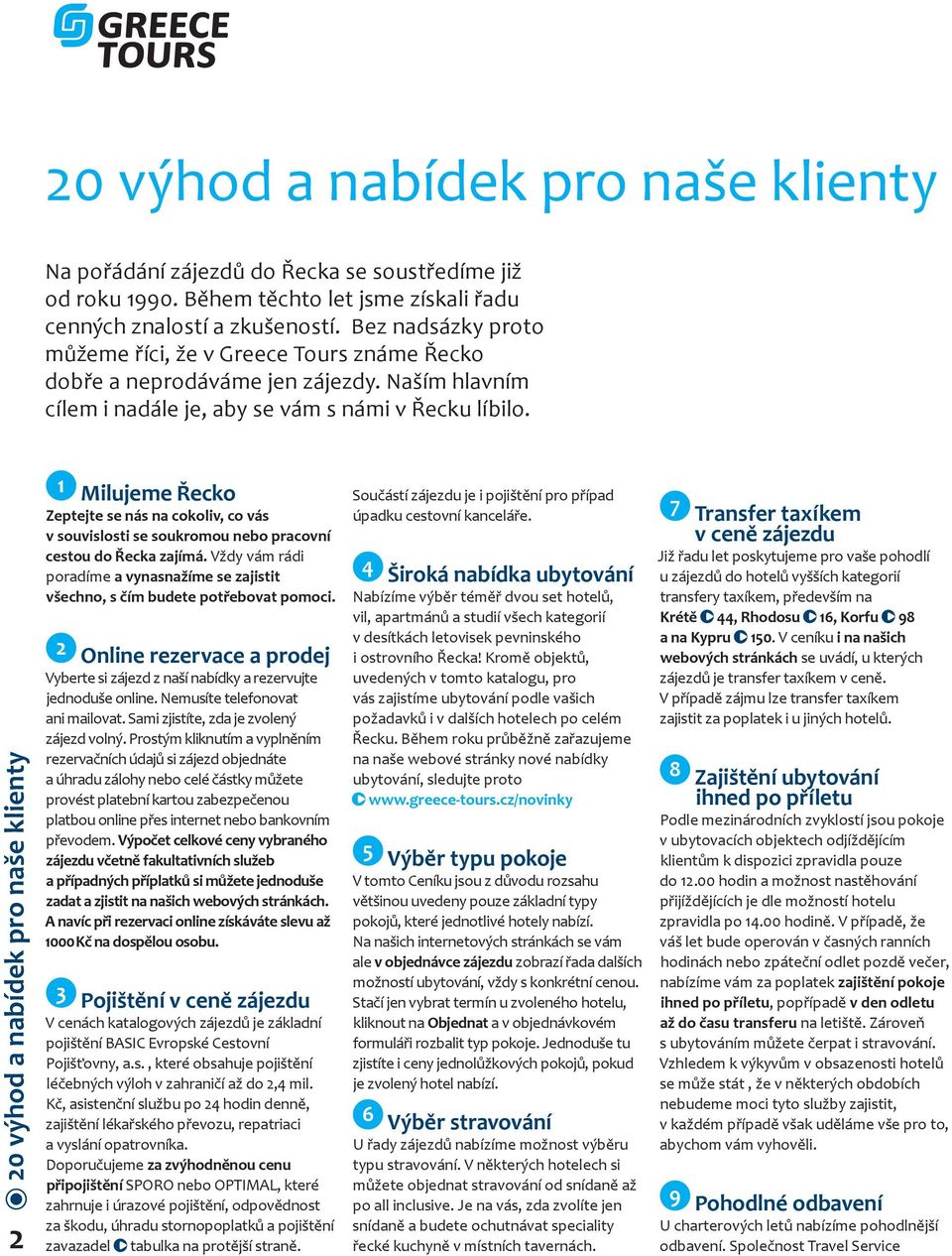 20 výhod a nabídek pro naše klienty 2 1 Milujeme Řecko Zeptejte se nás na cokoliv, co vás v souvislosti se soukromou nebo pracovní cestou do Řecka zajímá.