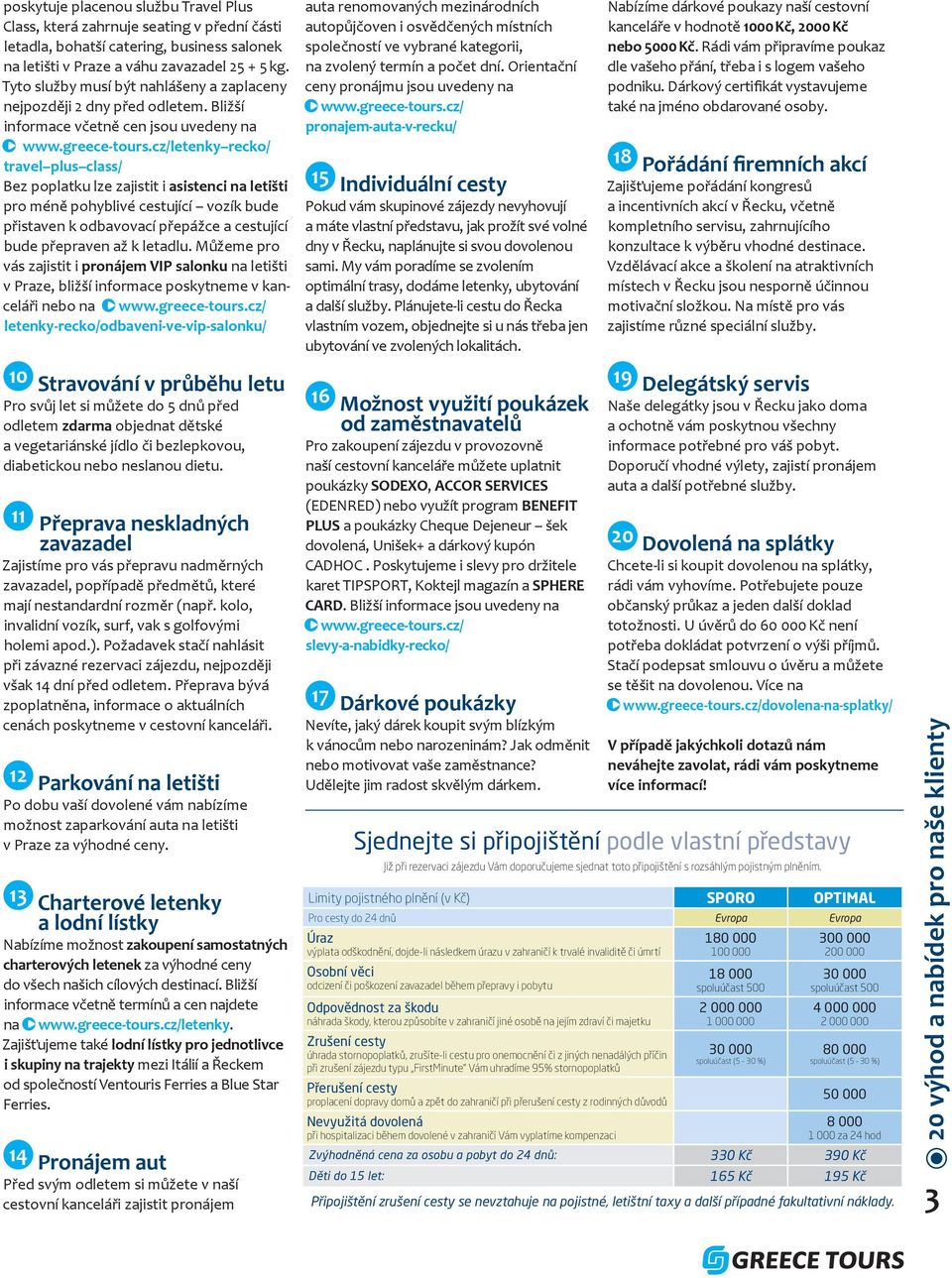 cz/letenky recko/ travel plus class/ Bez poplatku lze zajistit i asistenci na letišti pro méně pohyblivé cestující vozík bude přistaven k odbavovací přepážce a cestující bude přepraven až k letadlu.