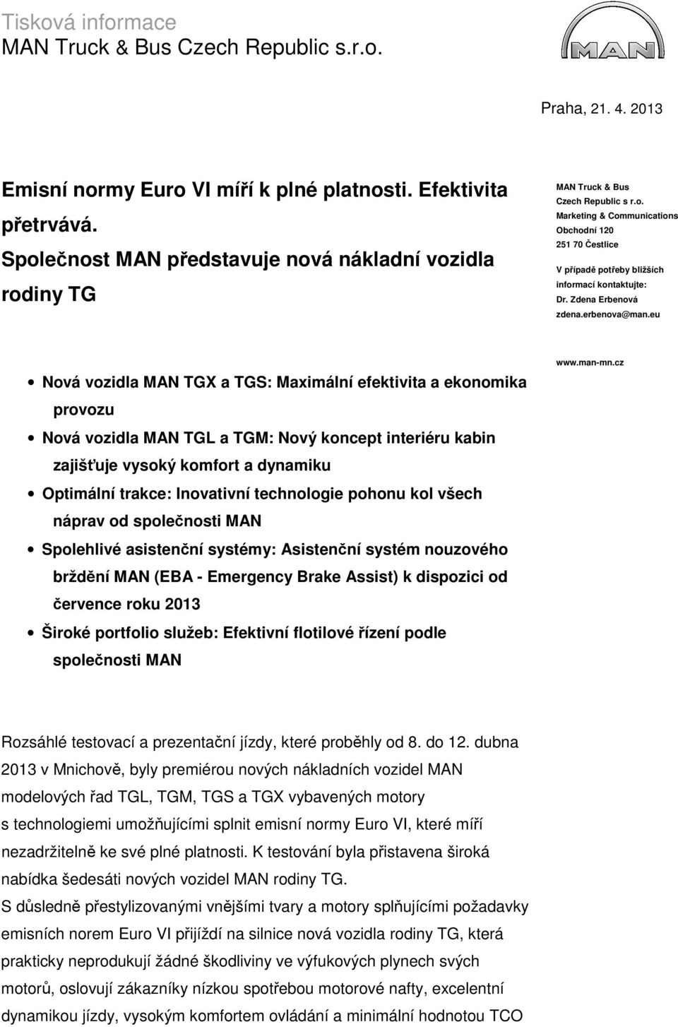 eu Nová vozidla MAN TGX a TGS: Maximální efektivita a ekonomika provozu Nová vozidla MAN TGL a TGM: Nový koncept interiéru kabin zajišťuje vysoký komfort a dynamiku Optimální trakce: Inovativní