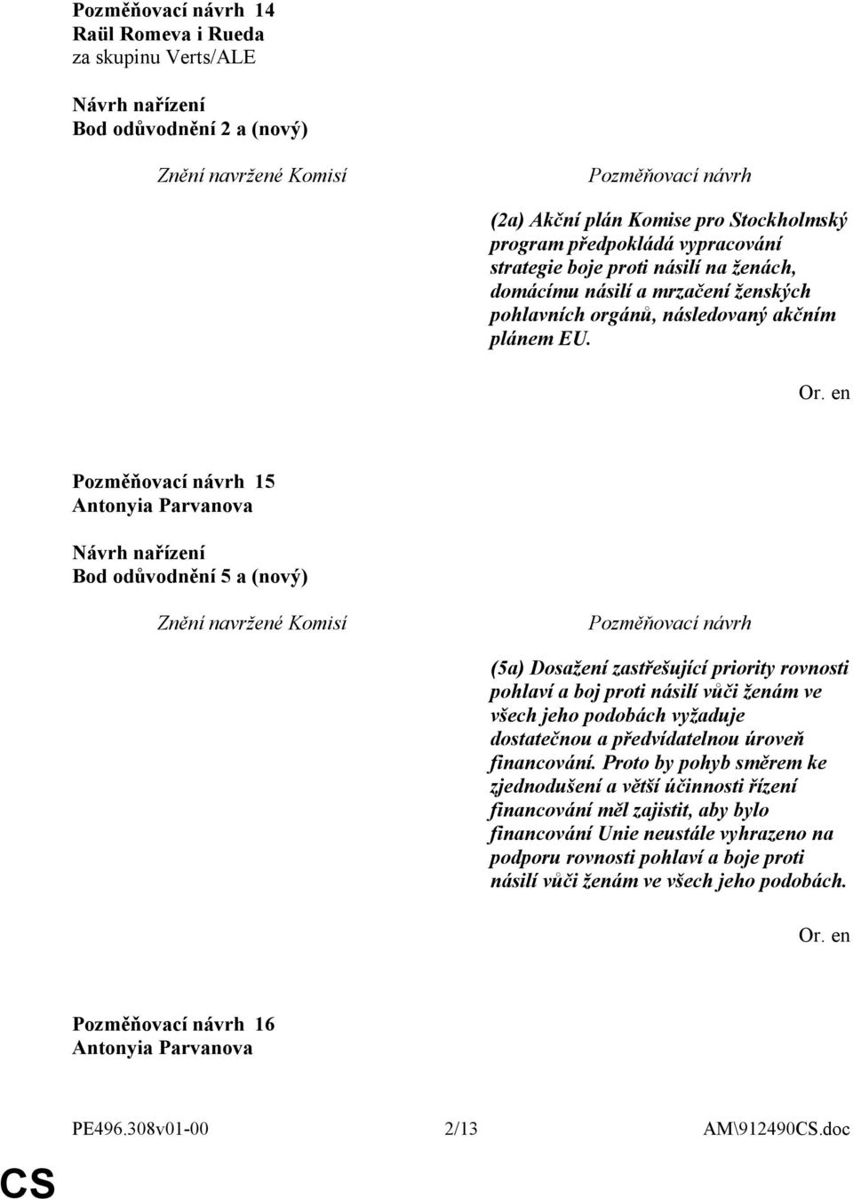 15 Bod odůvodnění 5 a (nový) (5a) Dosažení zastřešující priority rovnosti pohlaví a boj proti násilí vůči ženám ve všech jeho podobách vyžaduje dostatečnou a předvídatelnou