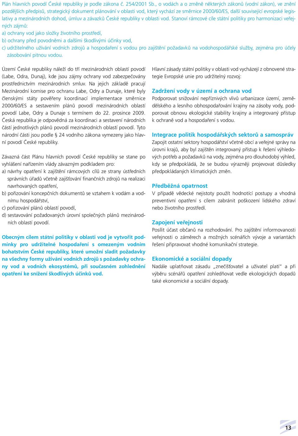 legislativy a mezinárodních dohod, úmluv a závazků České republiky v oblasti vod.