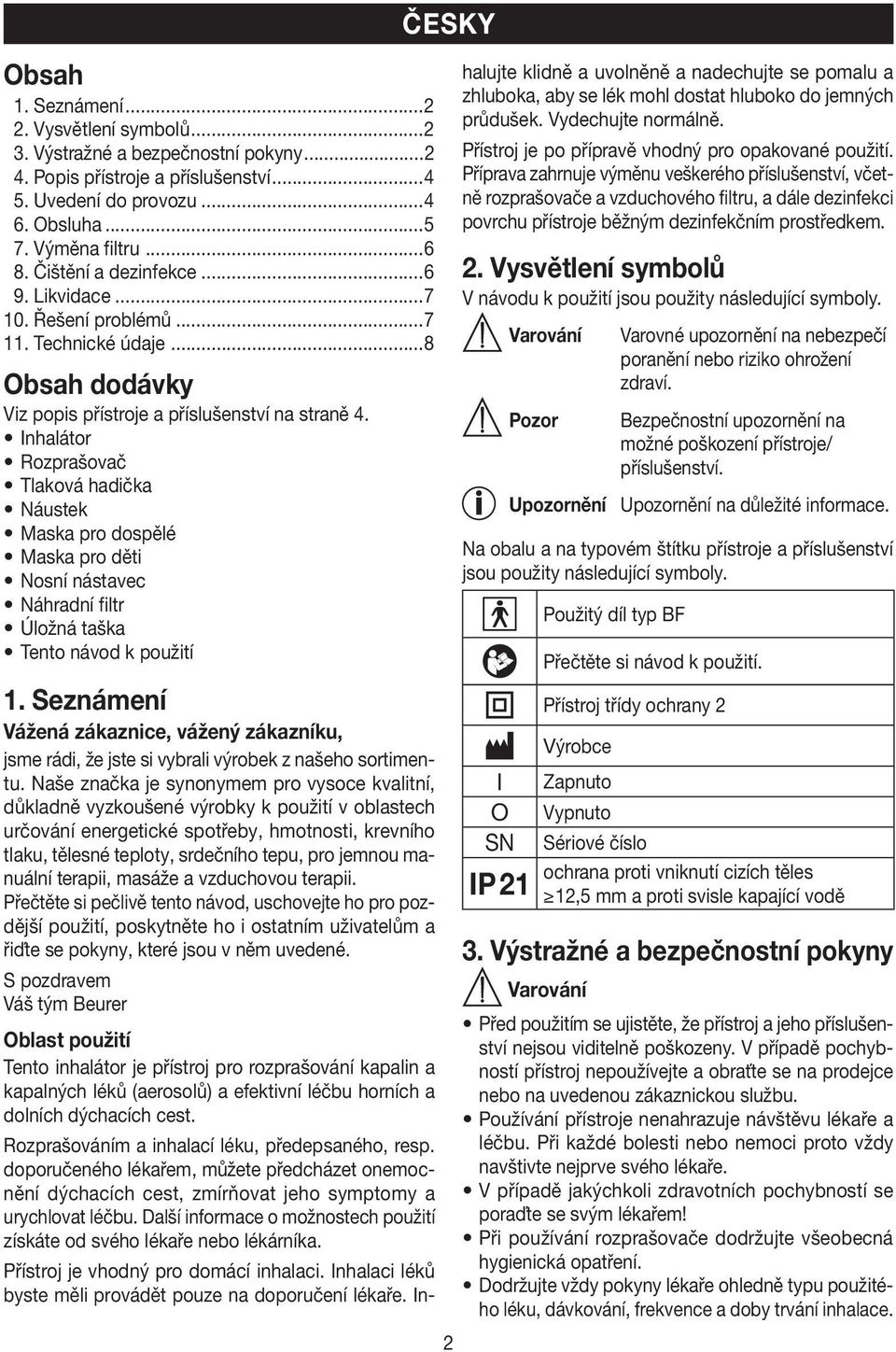 Inhalátor Rozprašovač Tlaková hadička Náustek Maska pro dospělé Maska pro děti Nosní nástavec Náhradní filtr Úložná taška Tento návod k použití 1.
