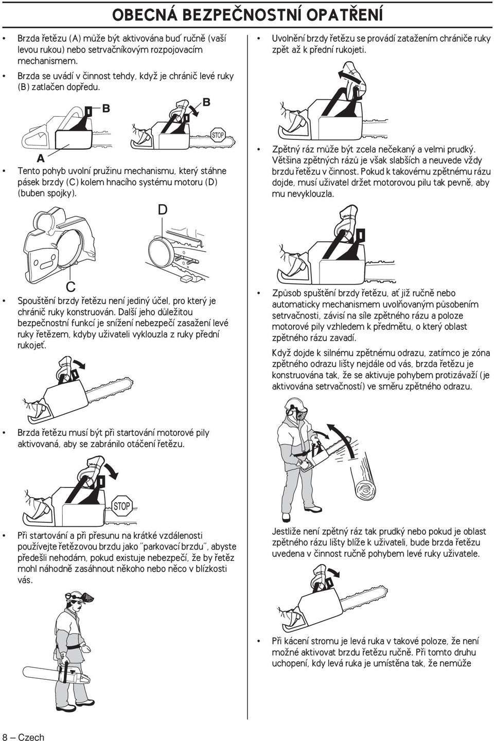 Tento pohyb uvolní pruïinu mechanismu, kter stáhne pásek brzdy (C) kolem hnacího systému motoru (D) (buben spojky). Zpûtn ráz mûïe b t zcela neãekan a velmi prudk.