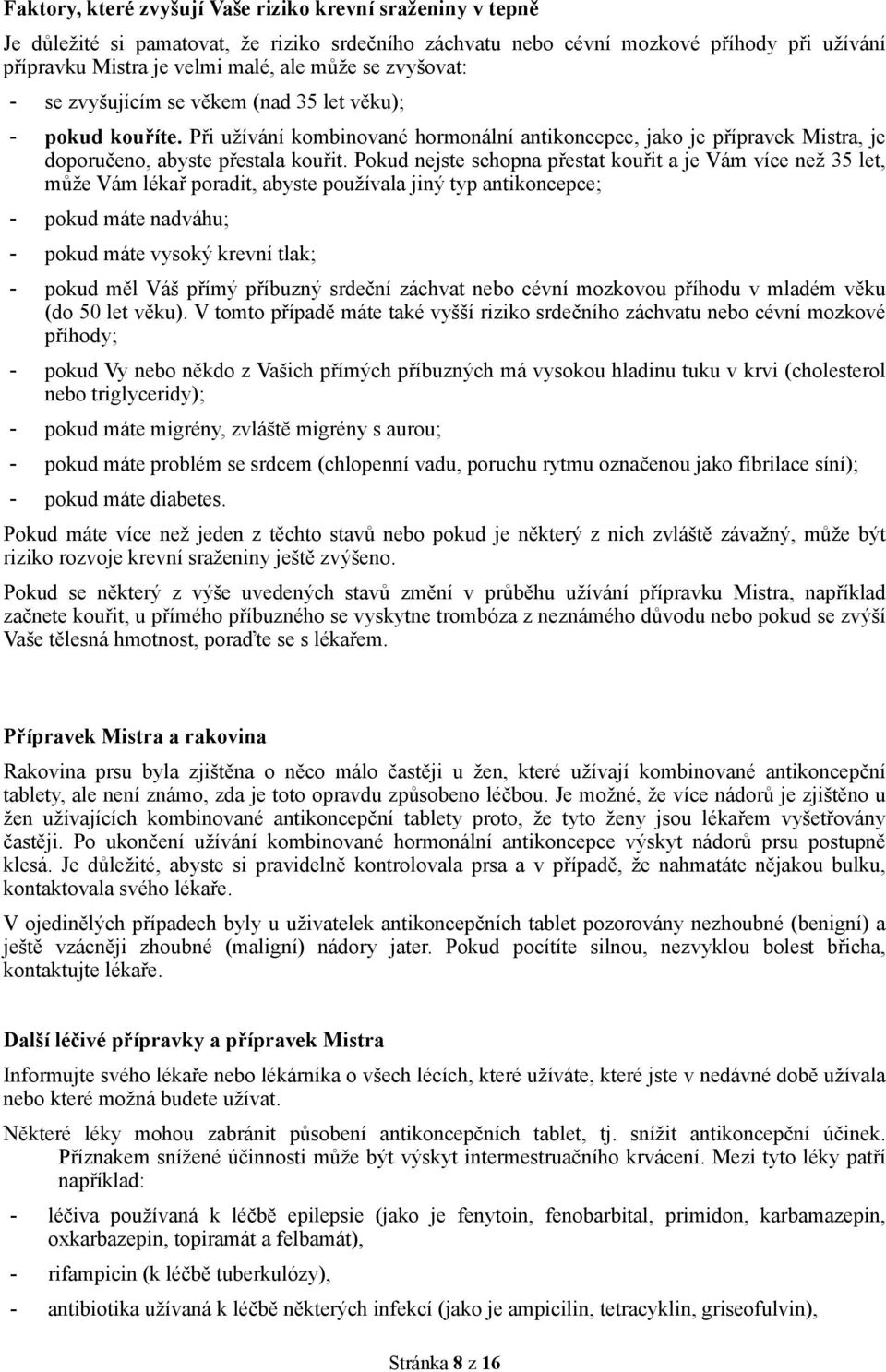 Pokud nejste schopna přestat kouřit a je Vám více než 35 let, může Vám lékař poradit, abyste používala jiný typ antikoncepce; - pokud máte nadváhu; - pokud máte vysoký krevní tlak; - pokud měl Váš