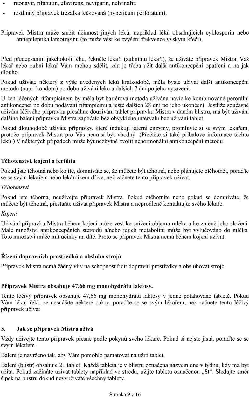 Před předepsáním jakéhokoli léku, řekněte lékaři (zubnímu lékaři), že užíváte přípravek Mistra.