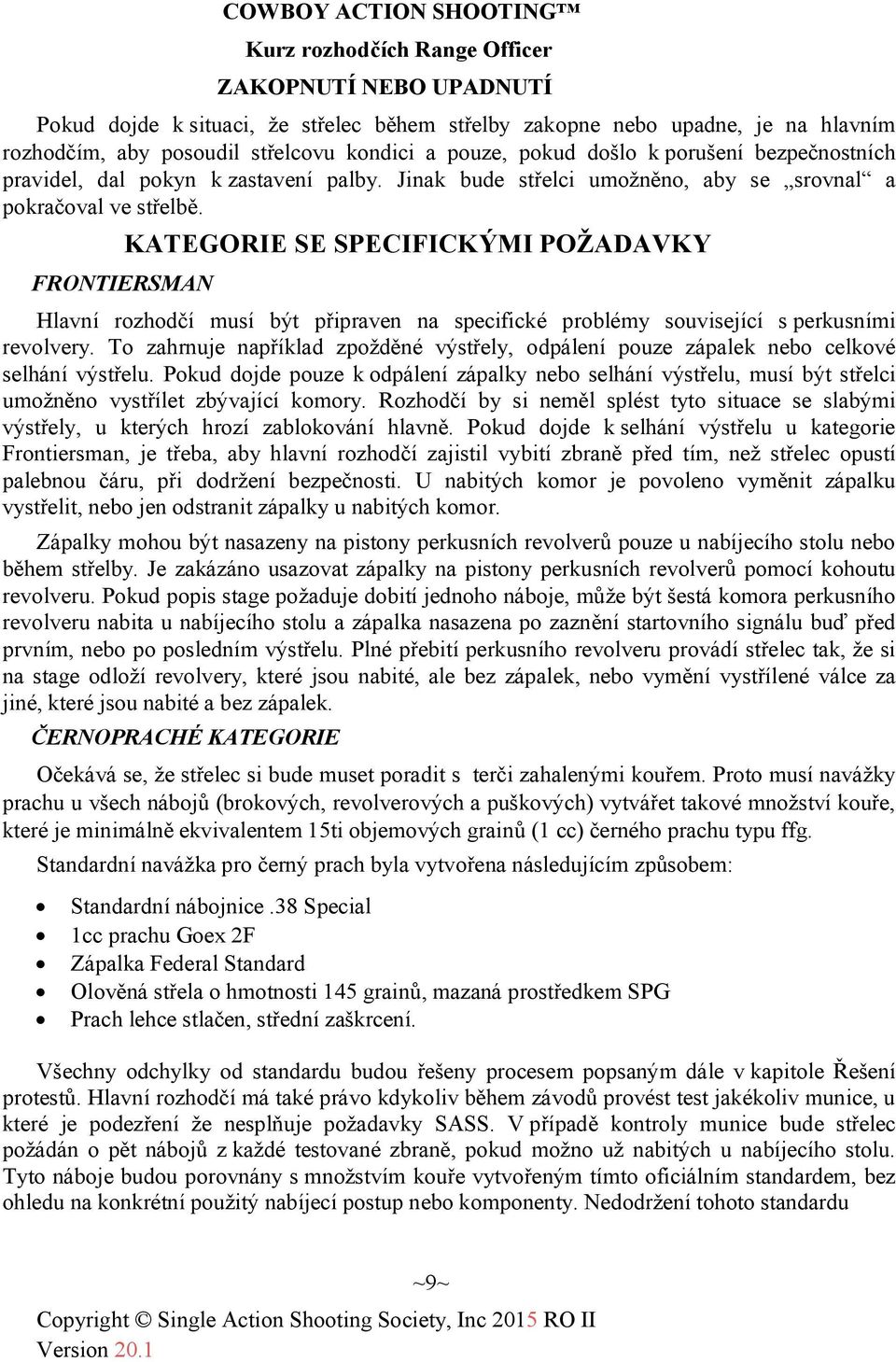 FRONTIERSMAN KATEGORIE SE SPECIFICKÝMI POŽADAVKY Hlavní rozhodčí musí být připraven na specifické problémy související s perkusními revolvery.