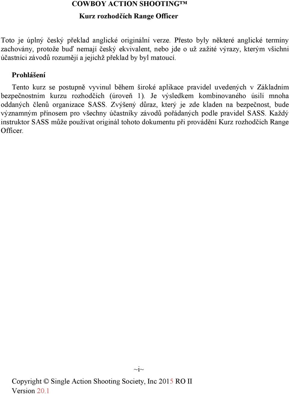 by byl matoucí. Prohlášení Tento kurz se postupně vyvinul během široké aplikace pravidel uvedených v Základním bezpečnostním kurzu rozhodčích (úroveň 1).