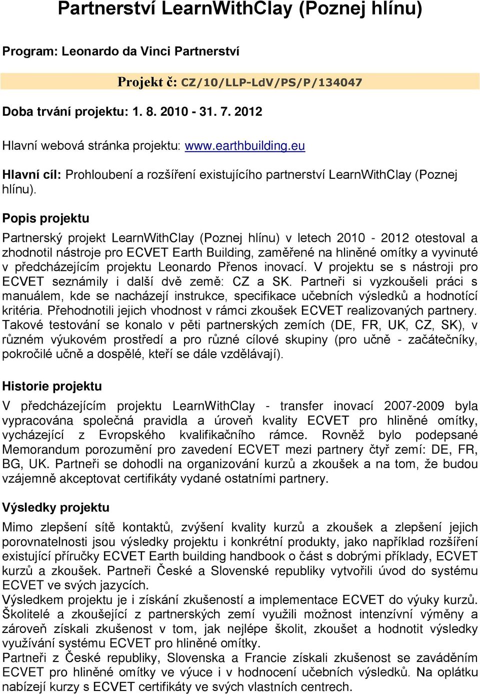 Popis projektu Partnerský projekt LearnWithClay (Poznej hlínu) v letech 2010-2012 otestoval a zhodnotil nástroje pro ECVET Earth Building, zaměřené na hliněné omítky a vyvinuté v předcházejícím