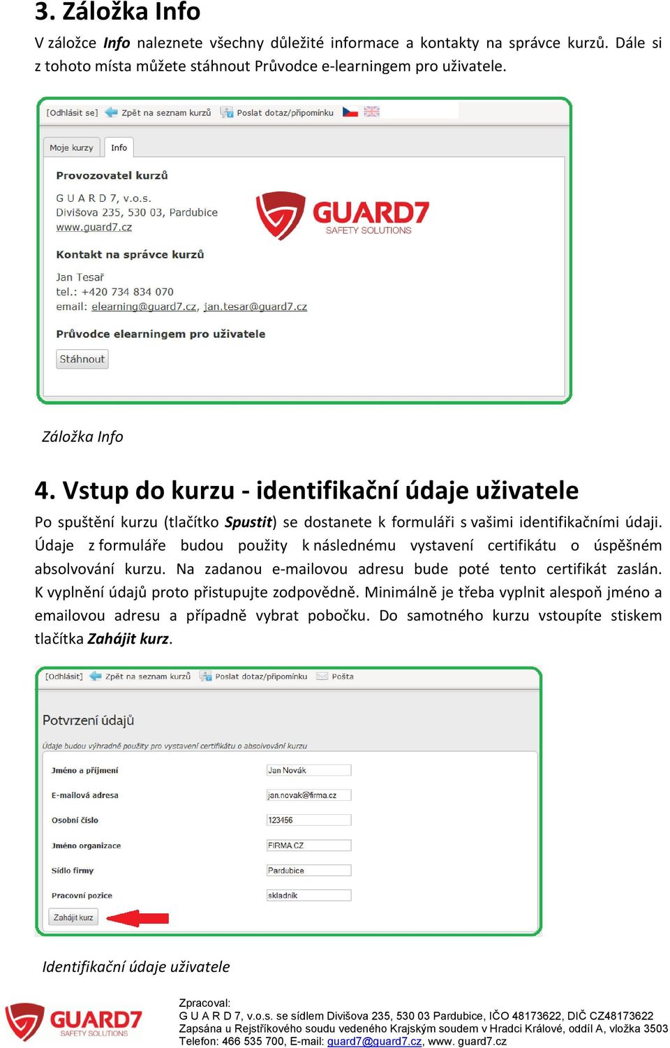 Údaje z formuláře budou použity k následnému vystavení certifikátu o úspěšném absolvování kurzu. Na zadanou e mailovou adresu bude poté tento certifikát zaslán.