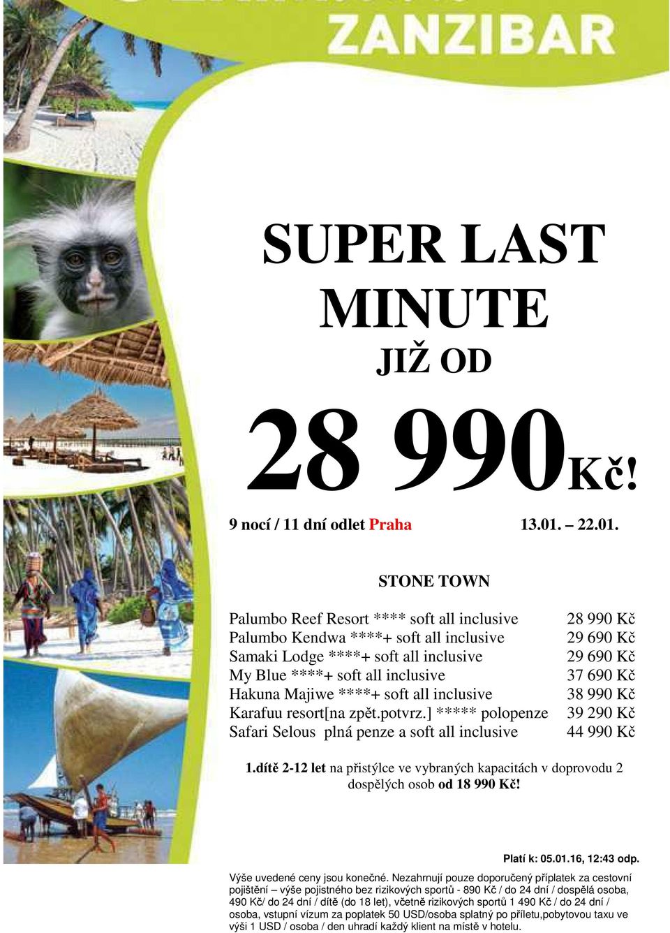 STONE TOWN Palumbo Reef Resort **** soft all inclusive Palumbo Kendwa ****+ soft all inclusive Samaki Lodge ****+ soft all inclusive My Blue ****+ soft all inclusive Hakuna Majiwe ****+ soft all