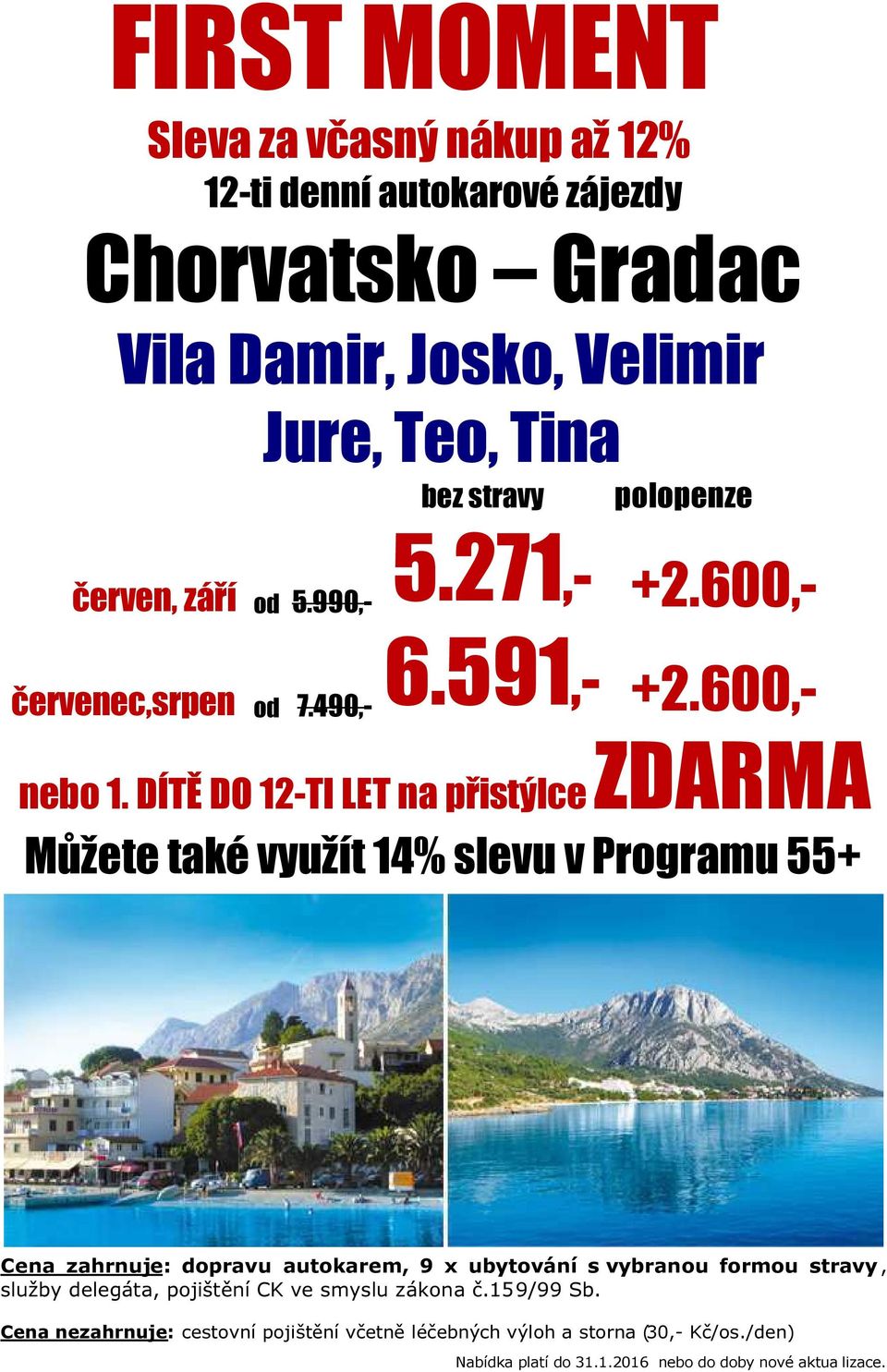 DÍTĚ DO 12-TI LET na přistýlce ZDARMA Můžete také využít 14% slevu v Programu 55+ Cena zahrnuje: dopravu autokarem, 9 x ubytování s vybranou formou