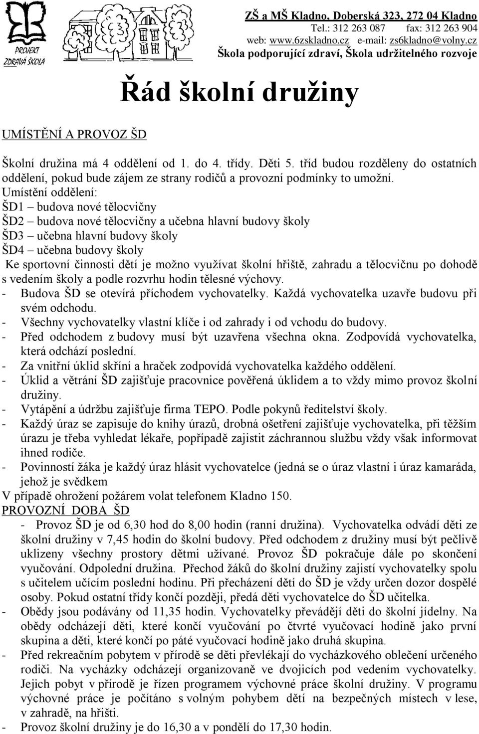 Umístění oddělení: ŠD1 budova nové tělocvičny ŠD2 budova nové tělocvičny a učebna hlavní budovy školy ŠD3 učebna hlavní budovy školy ŠD4 učebna budovy školy Ke sportovní činnosti dětí je možno
