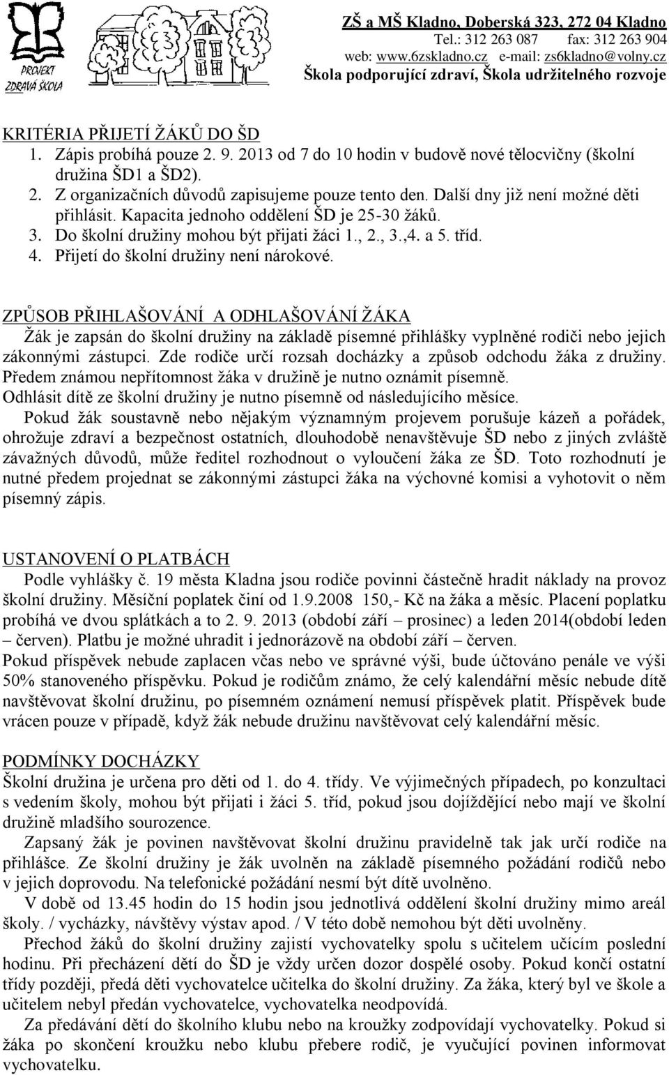ZPŮSOB PŘIHLAŠOVÁNÍ A ODHLAŠOVÁNÍ ŽÁKA Žák je zapsán do školní družiny na základě písemné přihlášky vyplněné rodiči nebo jejich zákonnými zástupci.
