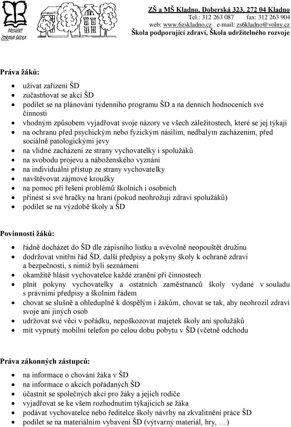 svobodu projevu a náboženského vyznání na individuální přístup ze strany vychovatelky navštěvovat zájmové kroužky na pomoc při řešení problémů školních i osobních přinést si své hračky na hraní
