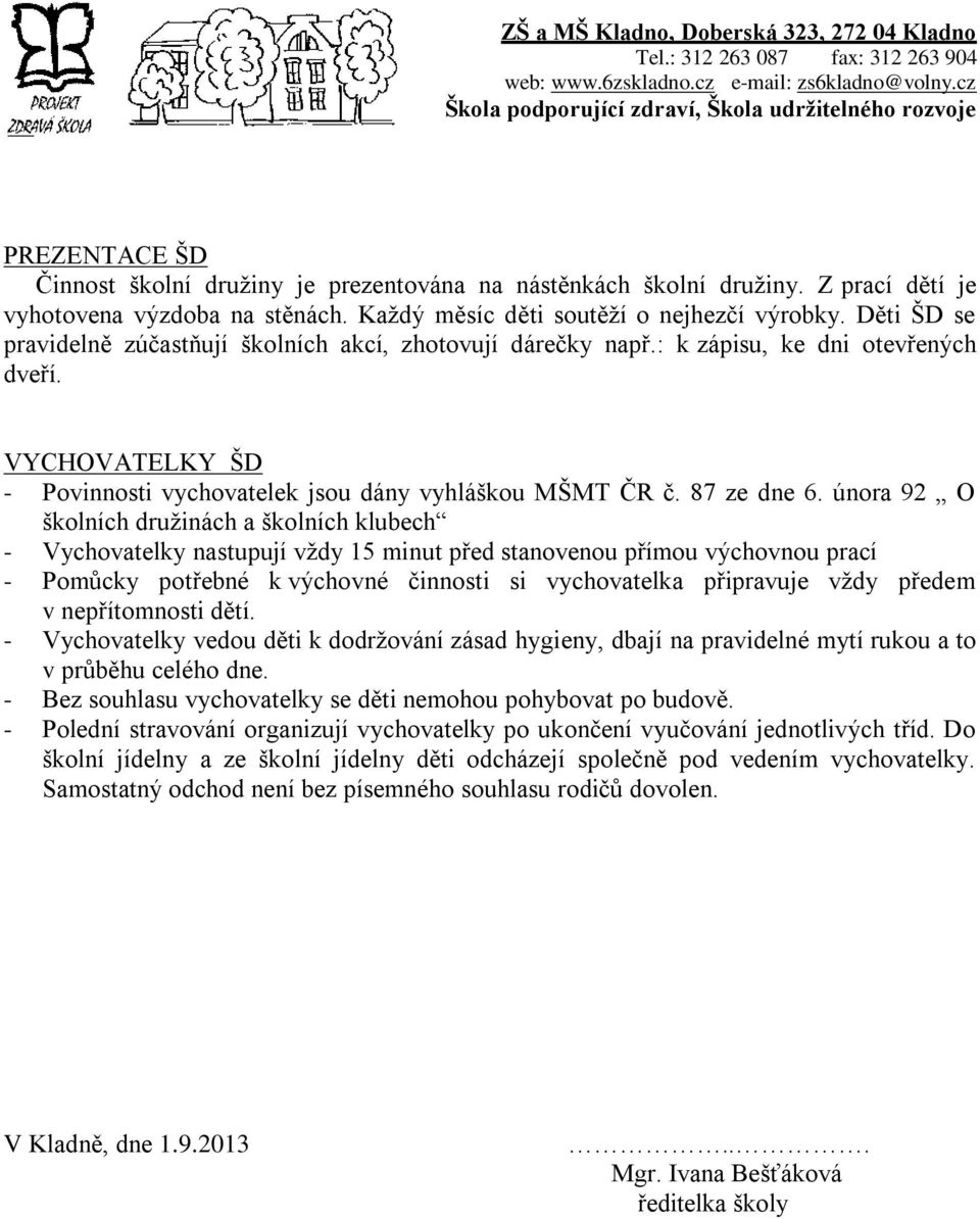 února 92 O školních družinách a školních klubech - Vychovatelky nastupují vždy 15 minut před stanovenou přímou výchovnou prací - Pomůcky potřebné k výchovné činnosti si vychovatelka připravuje vždy