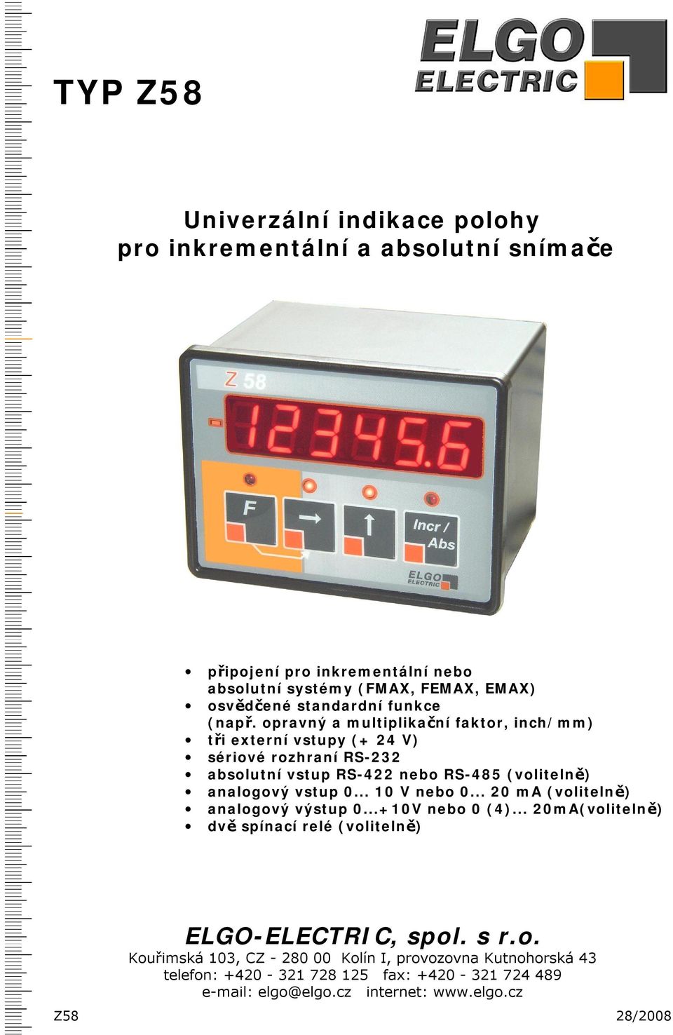 opravný a multiplikační faktor, inch/mm) tři externí vstupy (+ 24 V) sériové rozhraní RS-232 absolutní vstup RS-422 nebo RS-485 (volitelně) analogový vstup 0.