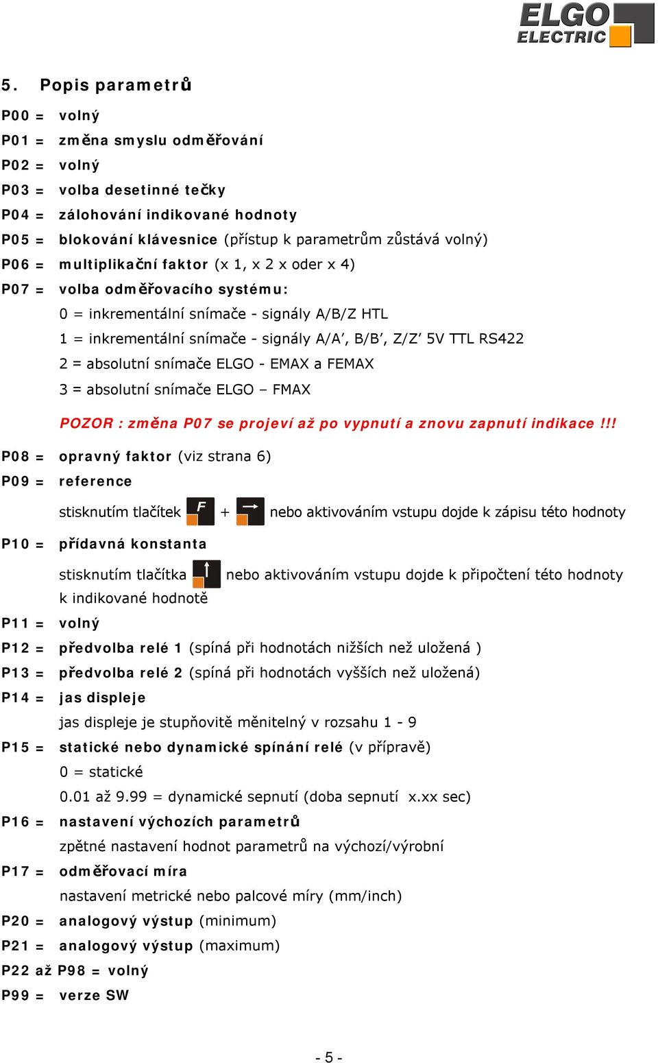 2 = absolutní snímače ELGO - EMAX a FEMAX 3 = absolutní snímače ELGO FMAX POZOR : změna P07 se projeví až po vypnutí a znovu zapnutí indikace!